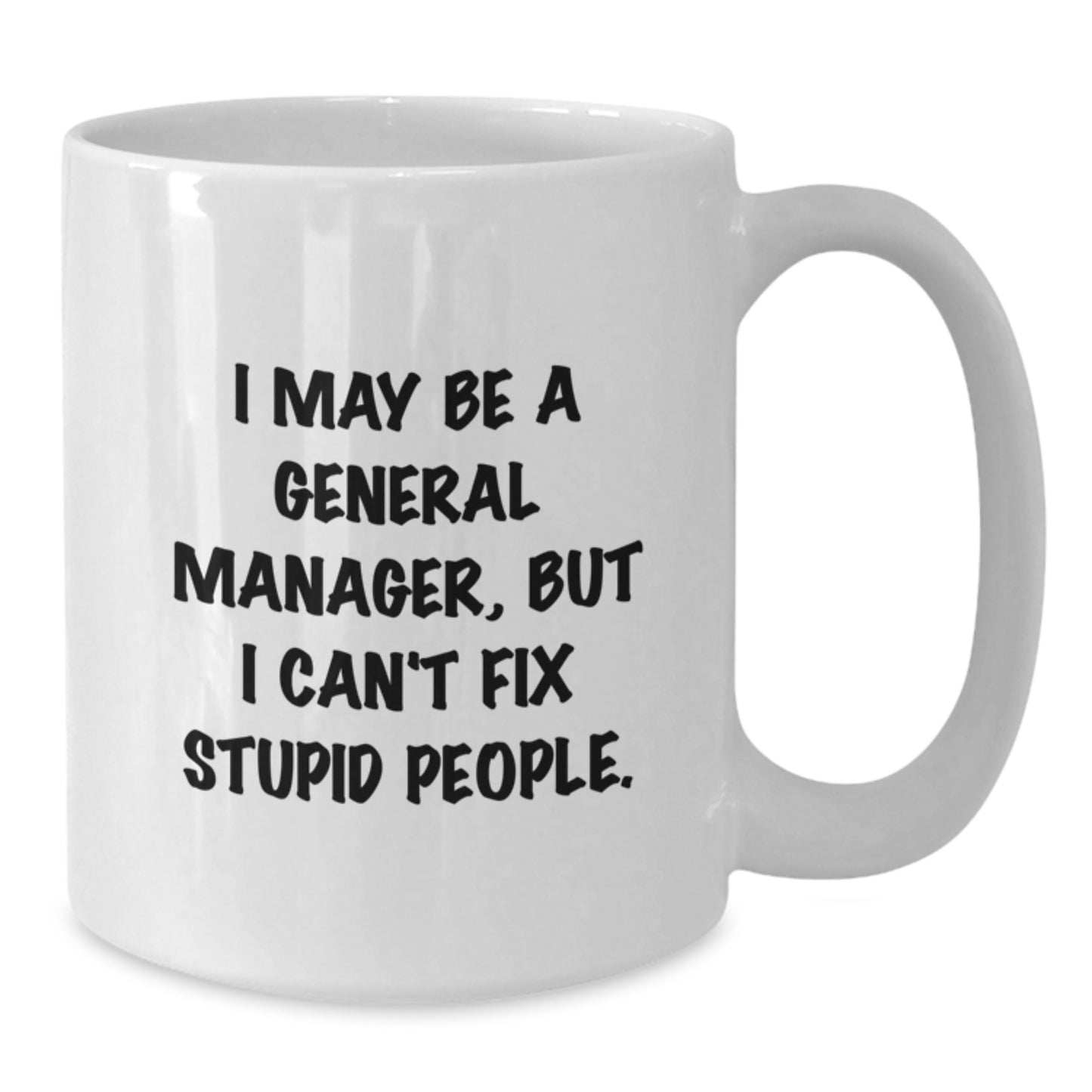 Funny General Manager Gifts - I May Be A General Manager, But I Can't Fix Stupid People. White Coffee Mug, Graduation Unique Gifts from Friends, Family, Coworkers - Additional