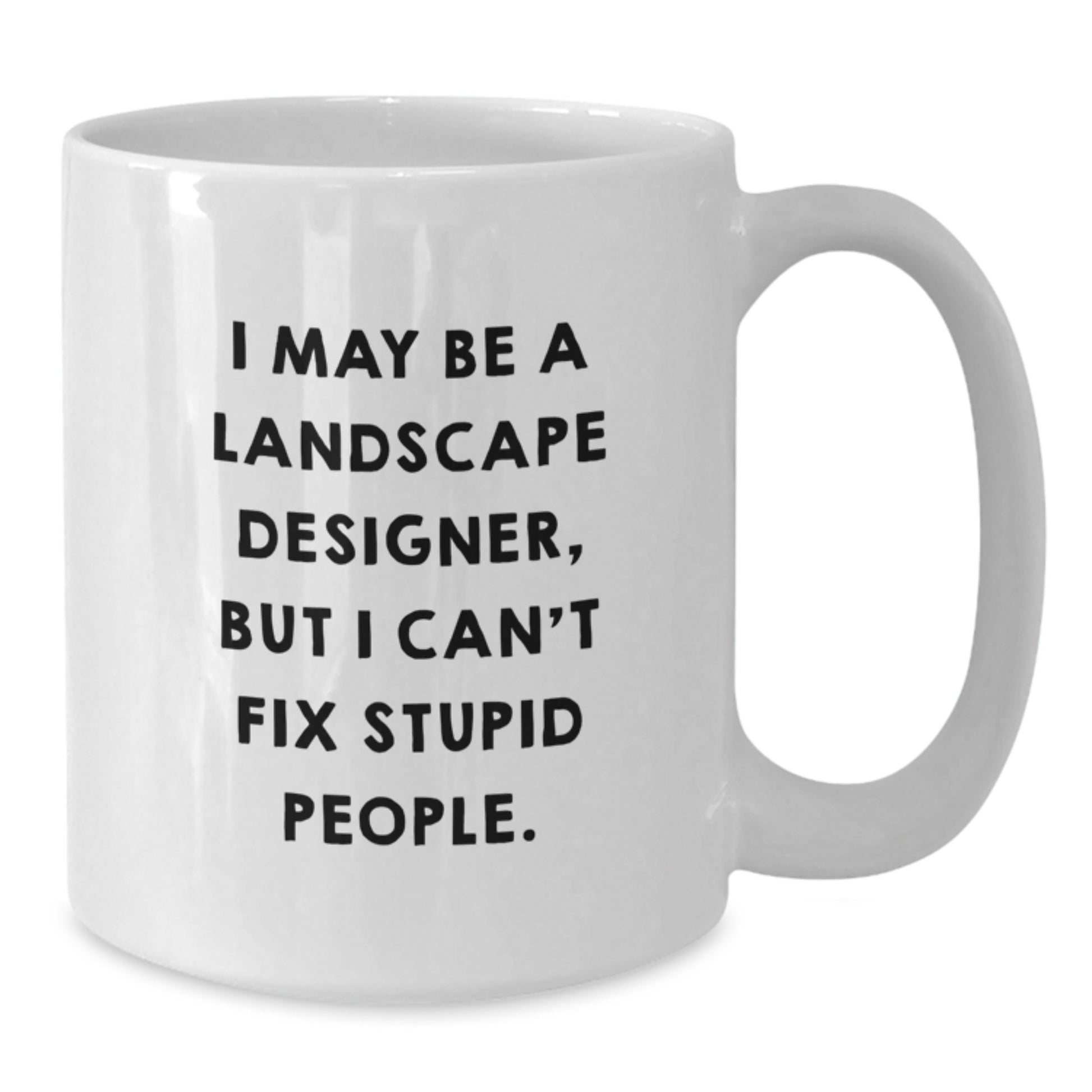 Funny Landscape Designer Gifts for Friends from Landscape Designers - White Coffee Mug, I May Be A Landscape Designer, But I Can't Fix Stupid People. - Additional