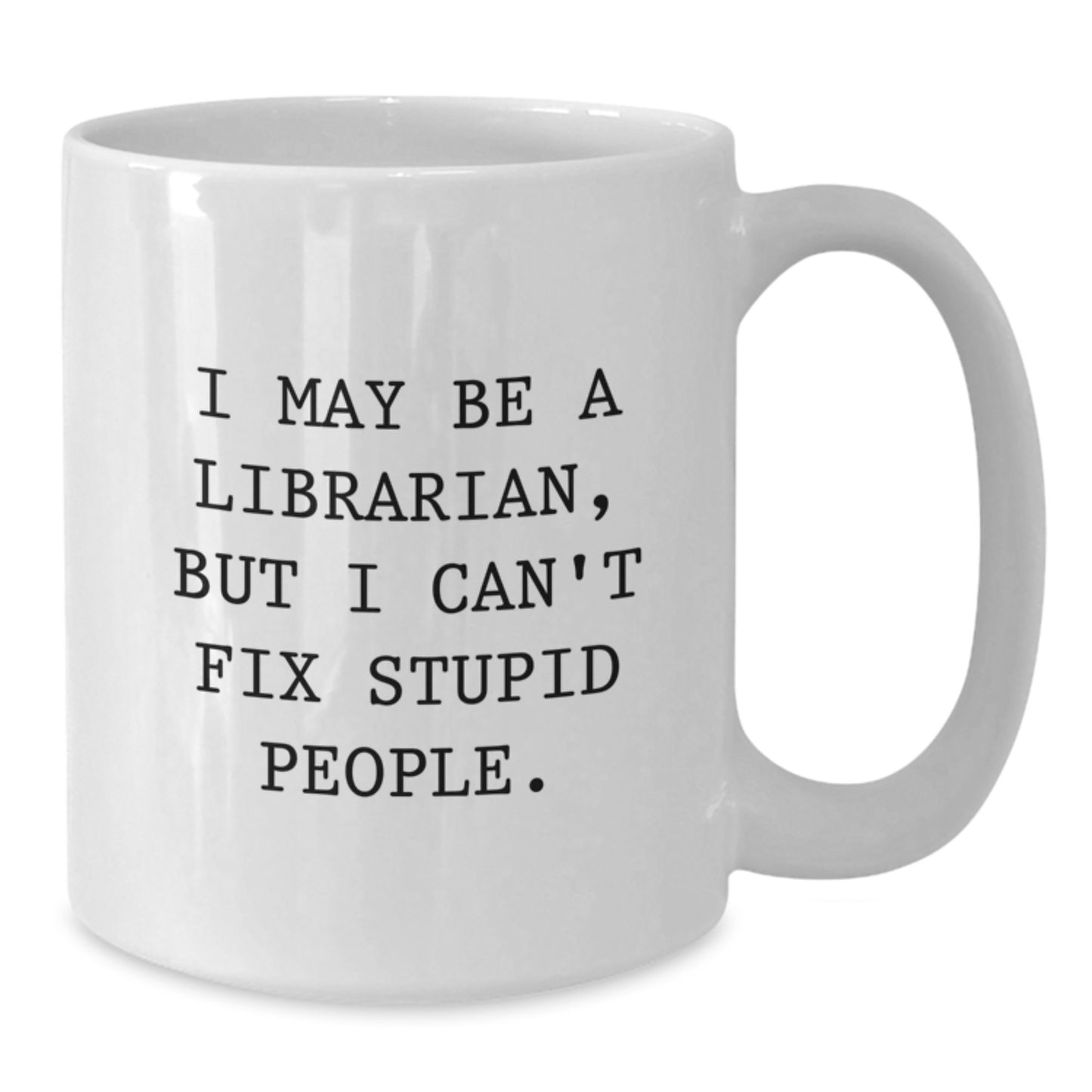 Birthday Gift Mug for Him – I May Be A Librarian, But I Can't Fix Stupid - Additional