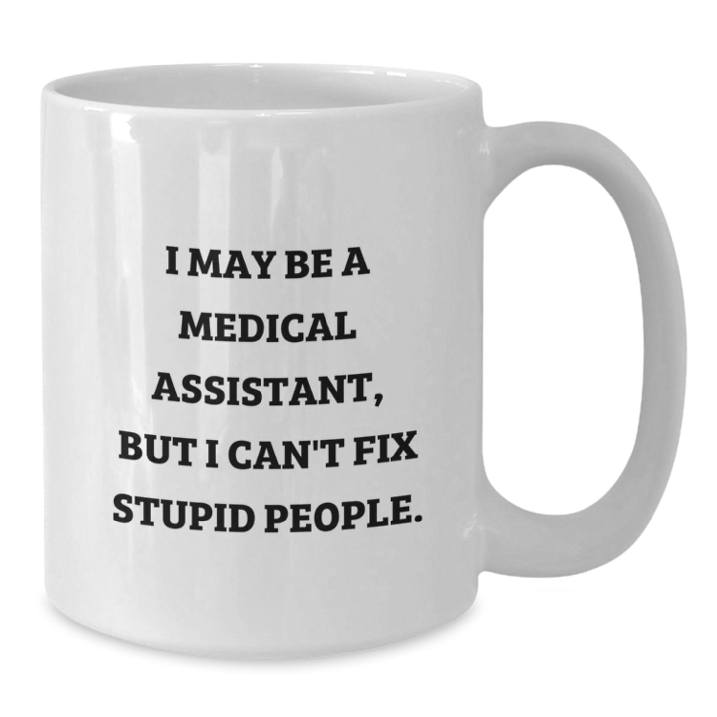 Funny Medical Assistant Gifts from Friends to Medical Assistant Graduates, White Coffee Mug with I May Be A Medical Assistant, But I Can't Fix Stupid People. - Additional