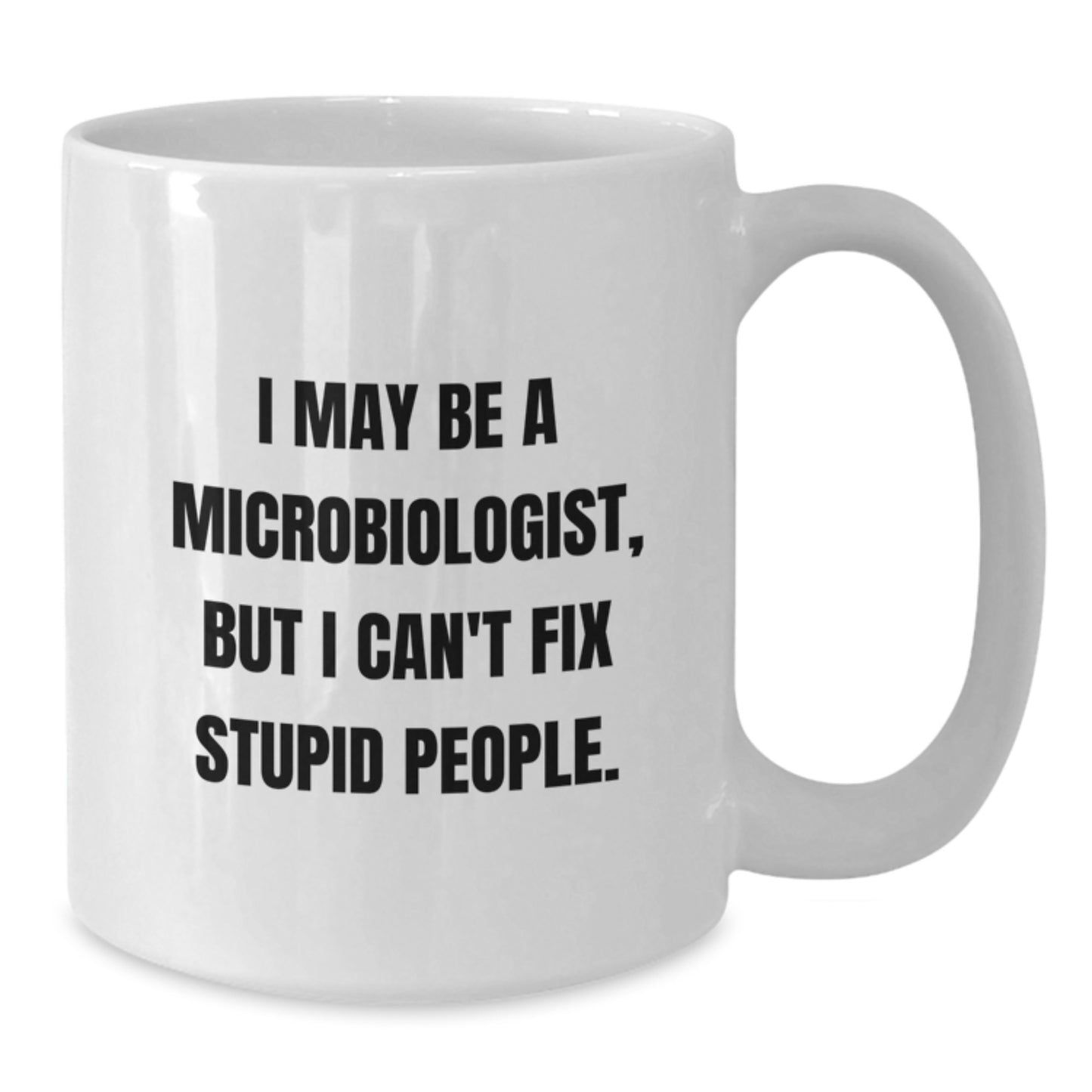 Funny Microbiologist Gifts from Friends for Men and Women Christmas Unique Mugs, White Coffee Mug 'I May Be A Microbiologist, But I Can't Fix Stupid People.' - Additional