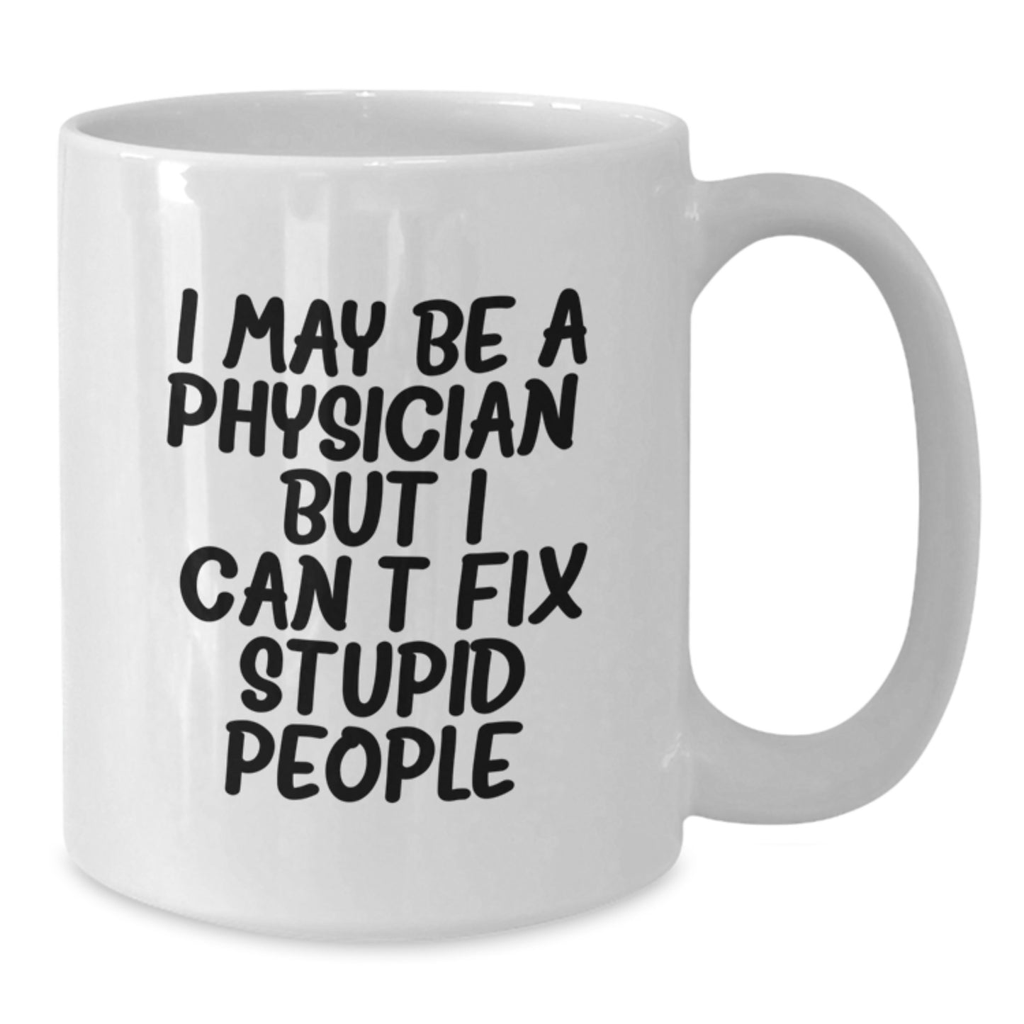 Funny Physician Gifts for Men, Unique White Coffee Mugs from Friends, Coworkers, Family, Gift Ideas for Graduate Doctor, I May Be A Physician, But I Can't Fix Stupid People. - Additional