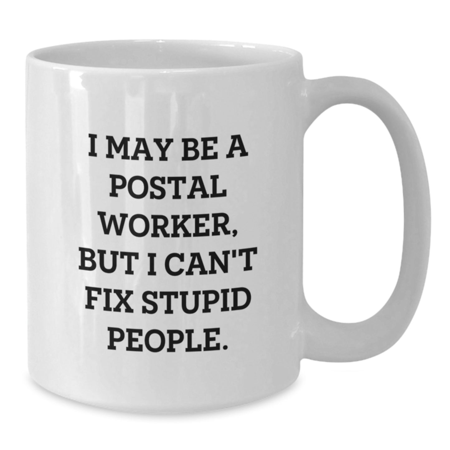 Funny Postal Worker Gifts from Friends for Men - 'I May Be A Postal Worker, But I Can't Fix Stupid People.' White Coffee Mug - Additional