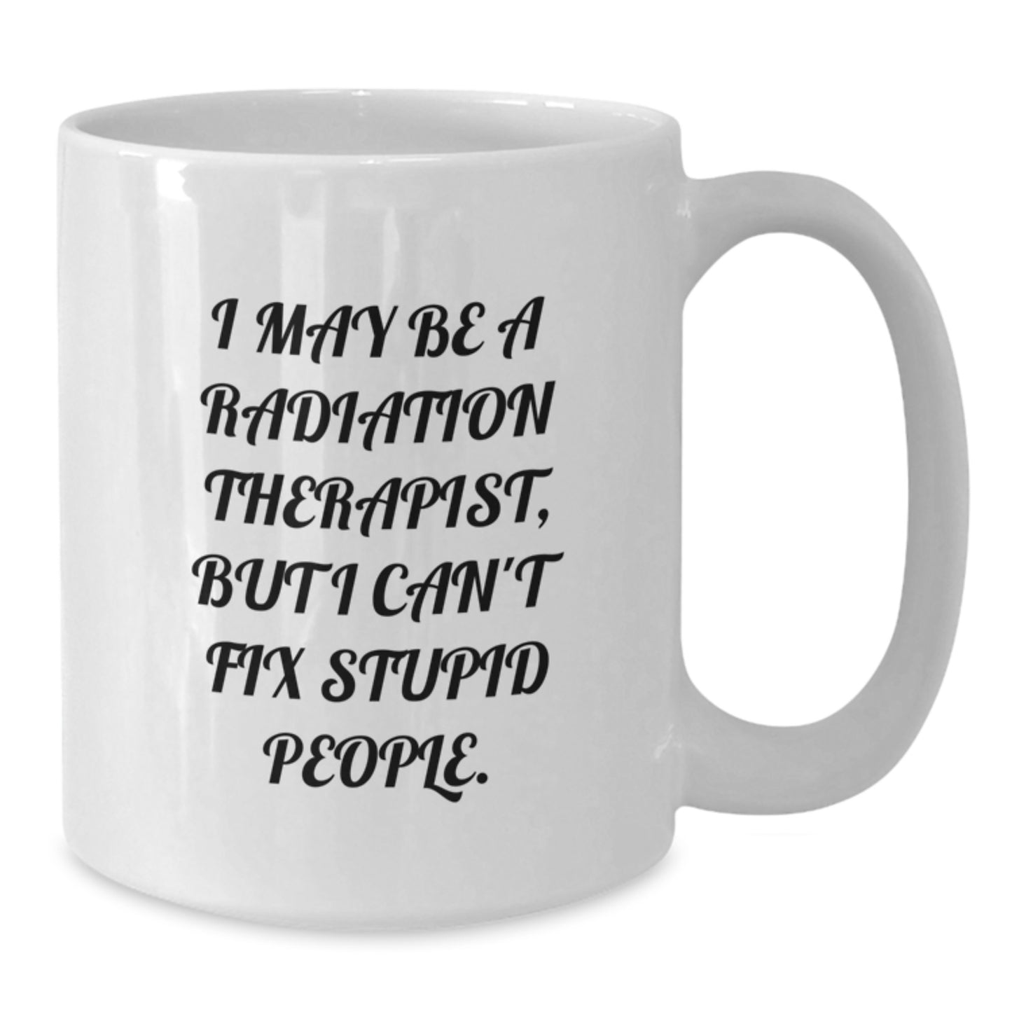 Funny Radiation Therapist Mug Gifts from Friends for Radiation Therapist Men - Radiation Therapist Coffee Mug, I May Be A Radiation Therapist, But I Can't Fix Stupid People, Christmas Unique - Additional