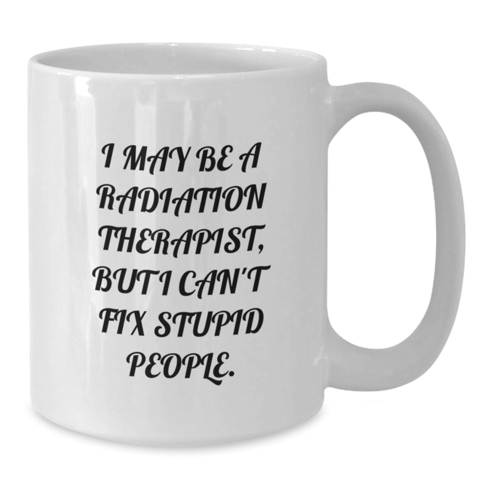 Funny Radiation Therapist Mug Gifts from Friends for Radiation Therapist Men - Radiation Therapist Coffee Mug, I May Be A Radiation Therapist, But I Can't Fix Stupid People, Christmas Unique - Additional