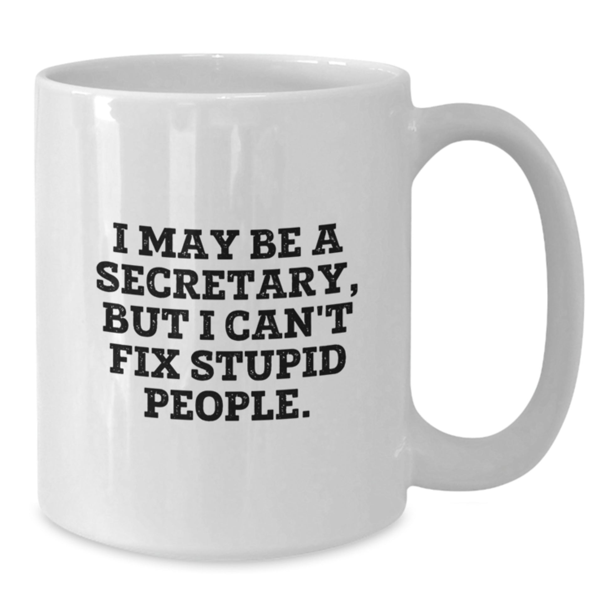 Funny Secretary Gifts from Men, White Coffee Mug for Secretary, I May Be A Secretary, But I Can't Fix Stupid People. - Additional