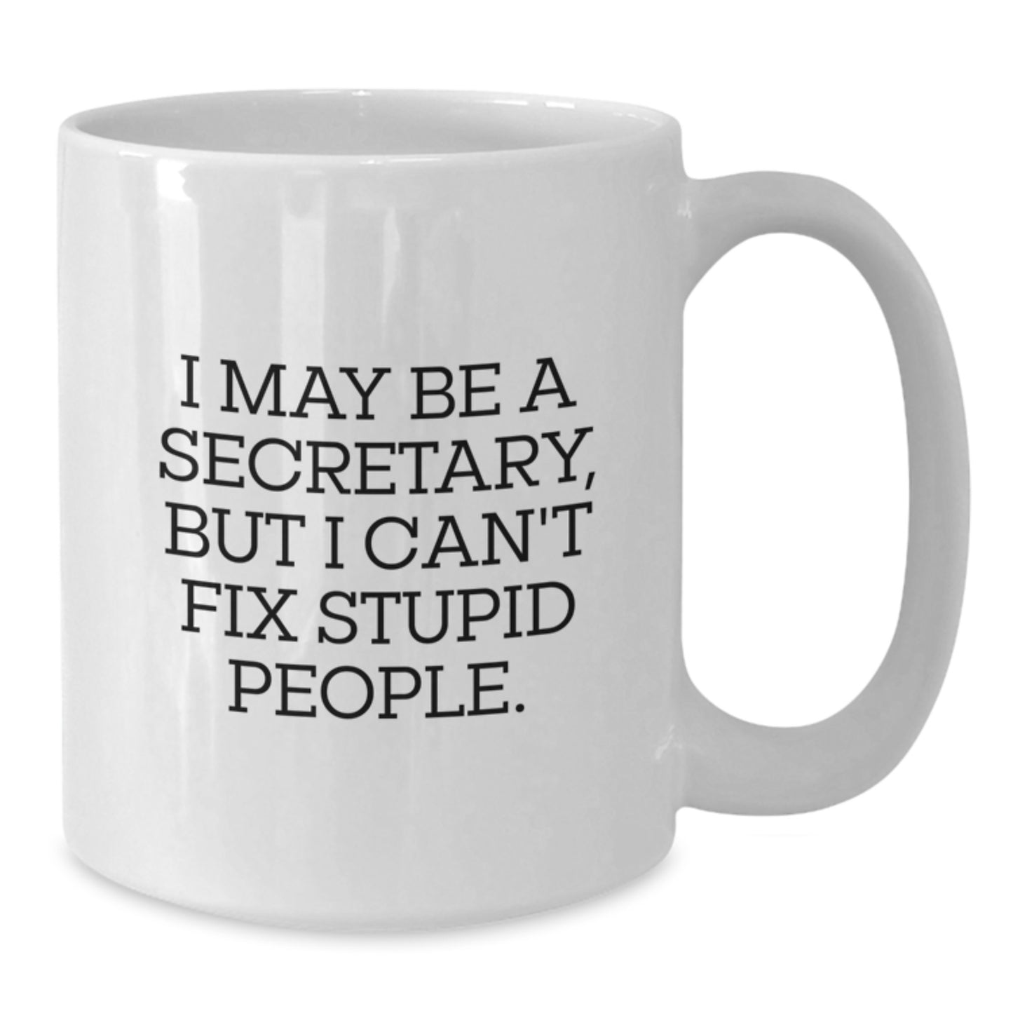 Funny Gifts for Secretary, White Coffee Mug with I May Be A Secretary, But I Can't Fix Stupid People. Quote, Unique Gifts from Men to Secretary, Secretary Appreciation - Additional