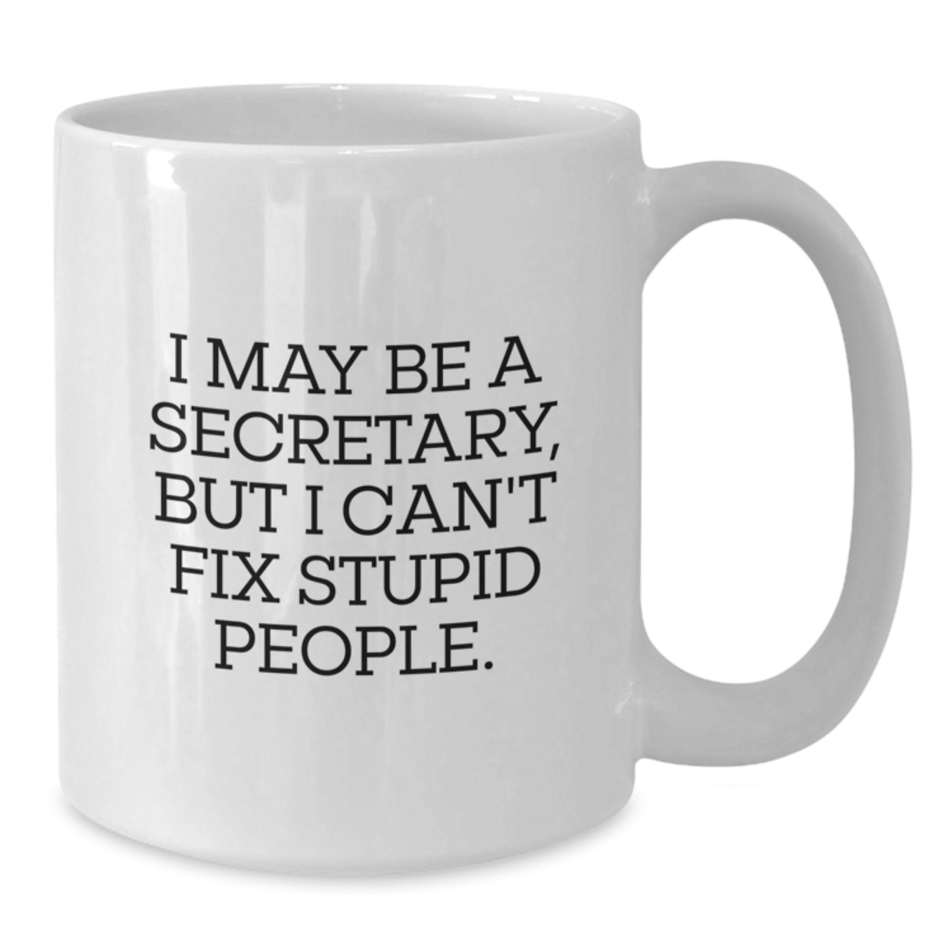 Funny Gifts for Secretary, White Coffee Mug with I May Be A Secretary, But I Can't Fix Stupid People. Quote, Unique Gifts from Men to Secretary, Secretary Appreciation - Additional