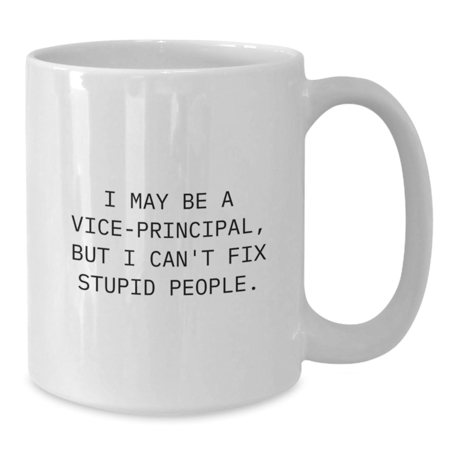 Funny Vice-Principal Gifts for Him or Her, White Coffee Mug I May Be A Vice-Principal, But I Can't Fix Stupid People, Graduation Unique Gifts from Friends, Family, Coworkers, Men, Women - Additional