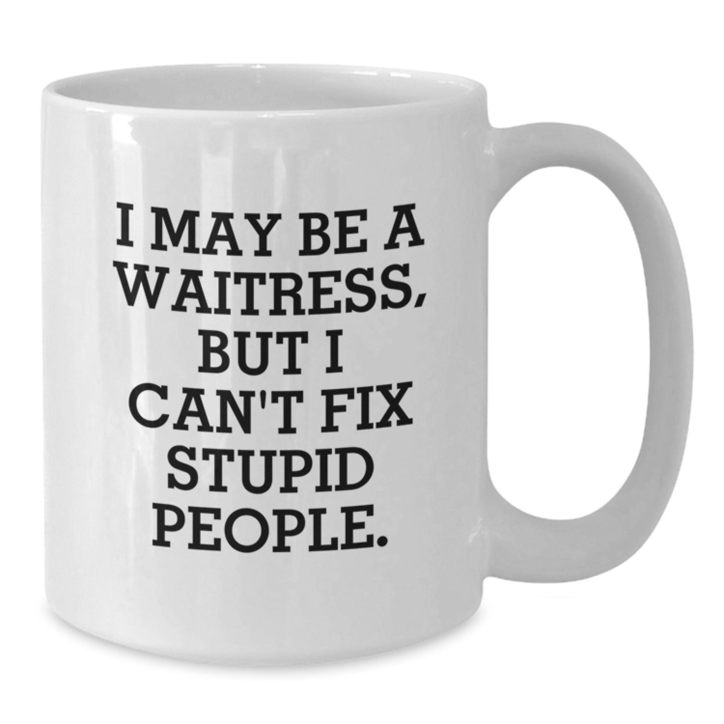 Funny Waitress Gifts, White Coffee Mug for Graduation - I May Be A Waitress, But I Cant Fix Stupid People. - Ideal Gift for Friends, Family, Women, or Men - Additional