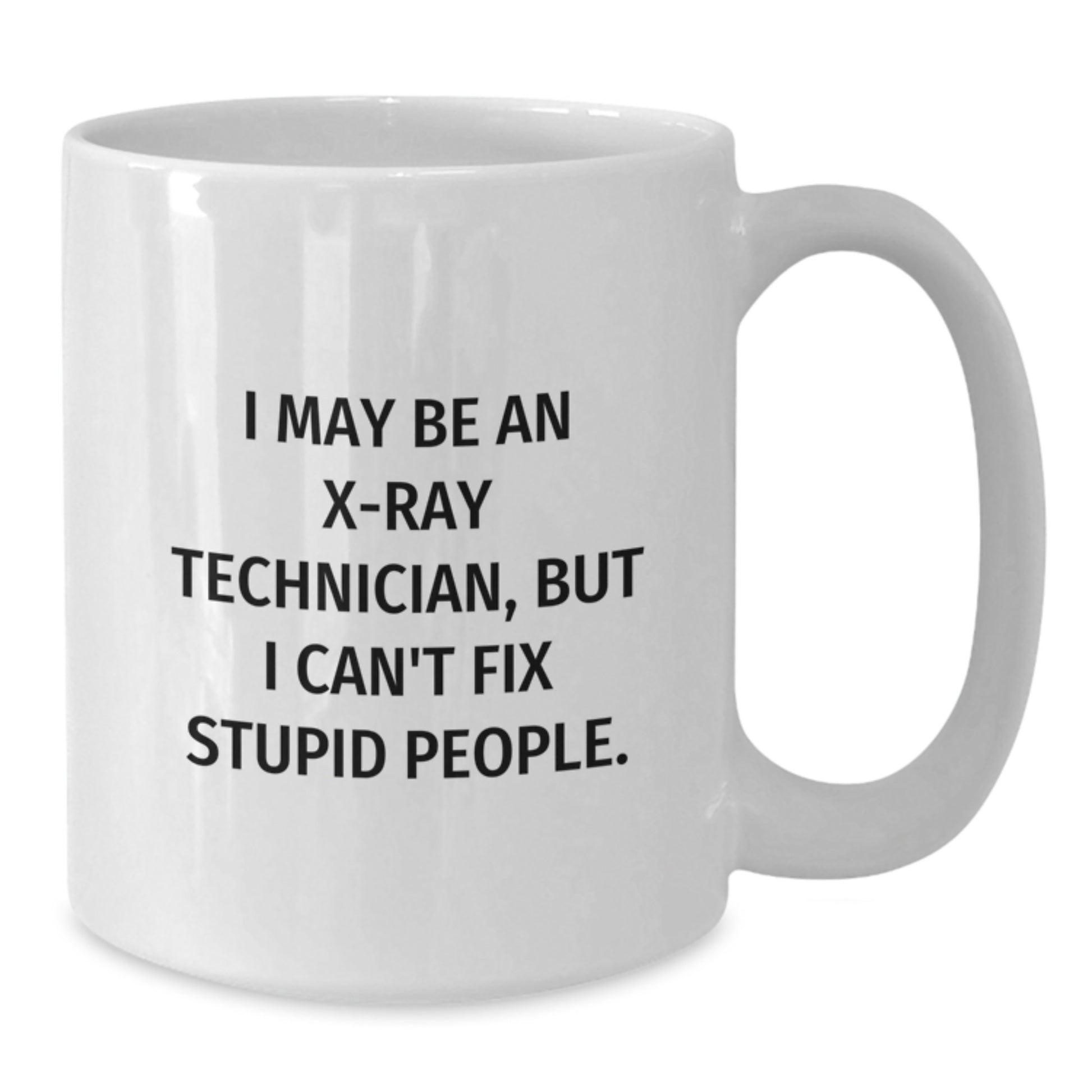 Funny X-Ray Technician Gifts for Him, Unique White Coffee Mug with I May Be An X-ray Technician, But I Can't Fix Stupid People. Quote, Graduation Unique Gifts from Friends - Additional