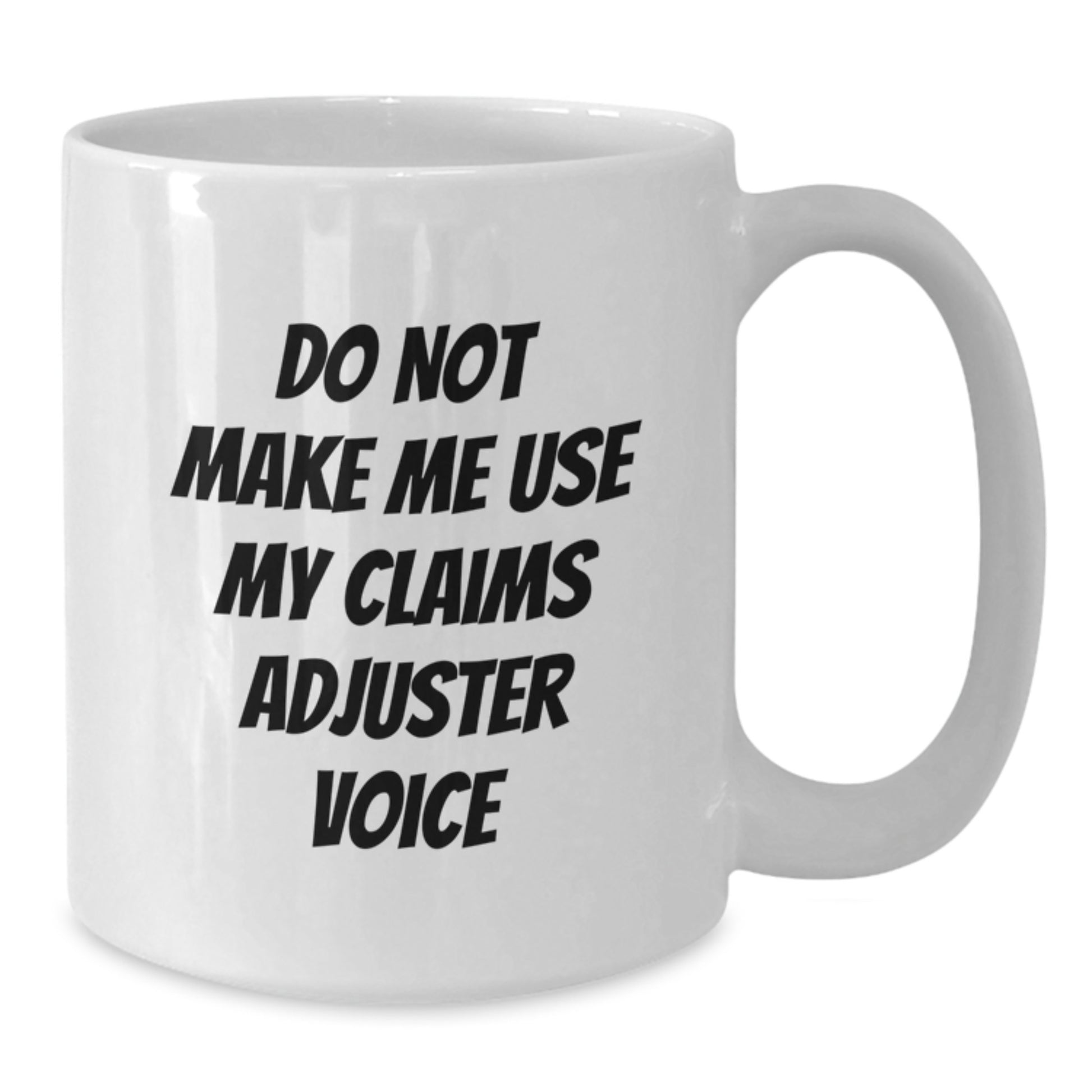 Funny Claims Adjuster Gifts from Friends for Graduation Unique Celebration White Coffee Mug - Do Not Make Me Use My 'Claims Adjuster' Voice - Additional