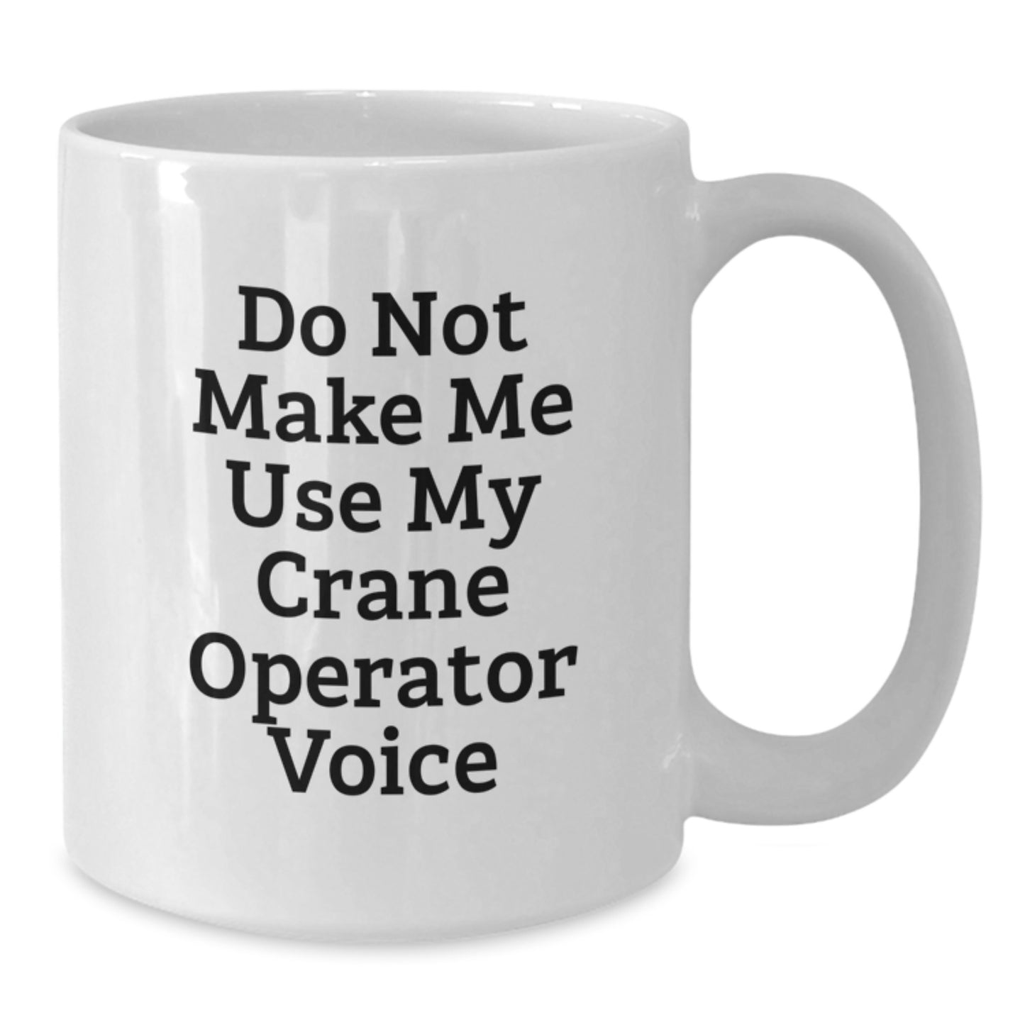Funny Crane Operator Gifts from Men to Friends - White Coffee Mug 'Do Not Make Me Use My Crane Operator Voice' - Additional