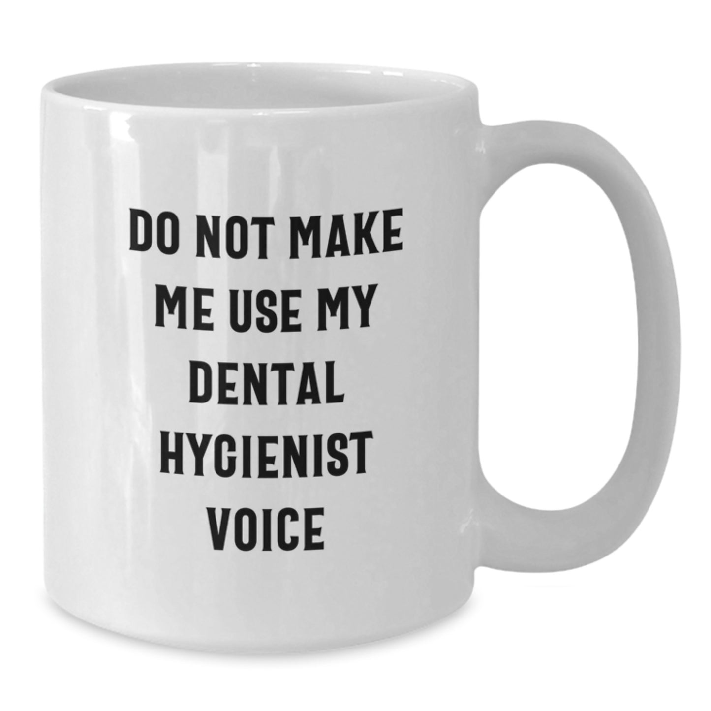 Funny Dental Hygienist Gifts for Coworkers - White Coffee Mug with Do Not Make Me Use My Dental Hygienist Voice Quote, Ideal Gift from Friends for Men on Christmas Unique Gifts - Additional