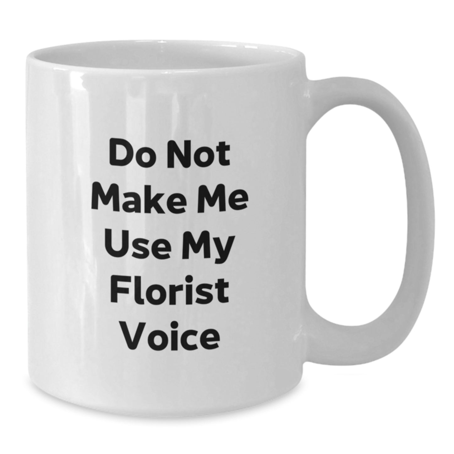 Funny Gifts from Florist to Graduates, Unique White Coffee Mug with Quirky 'Do Not Make Me Use My Florist Voice' Quote, Great Gifts for Friends, Family or Coworkers - Additional