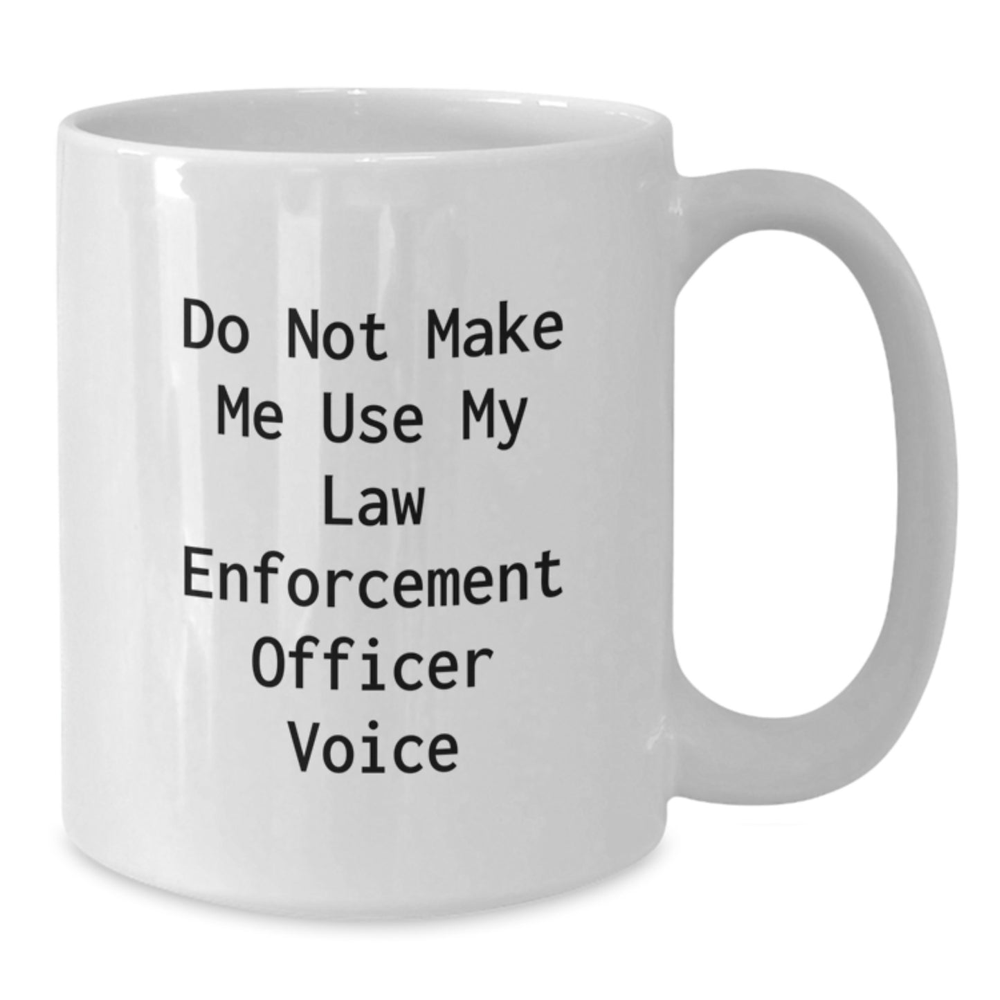 Funny Law Enforcement Officer Gifts for Him - Do Not Make Me Use My Voice White Coffee Mug, Law Enforcement Officer Humor, Unique Graduation Gifts from Family, Law Enforcement Officer Officer Mug - Additional