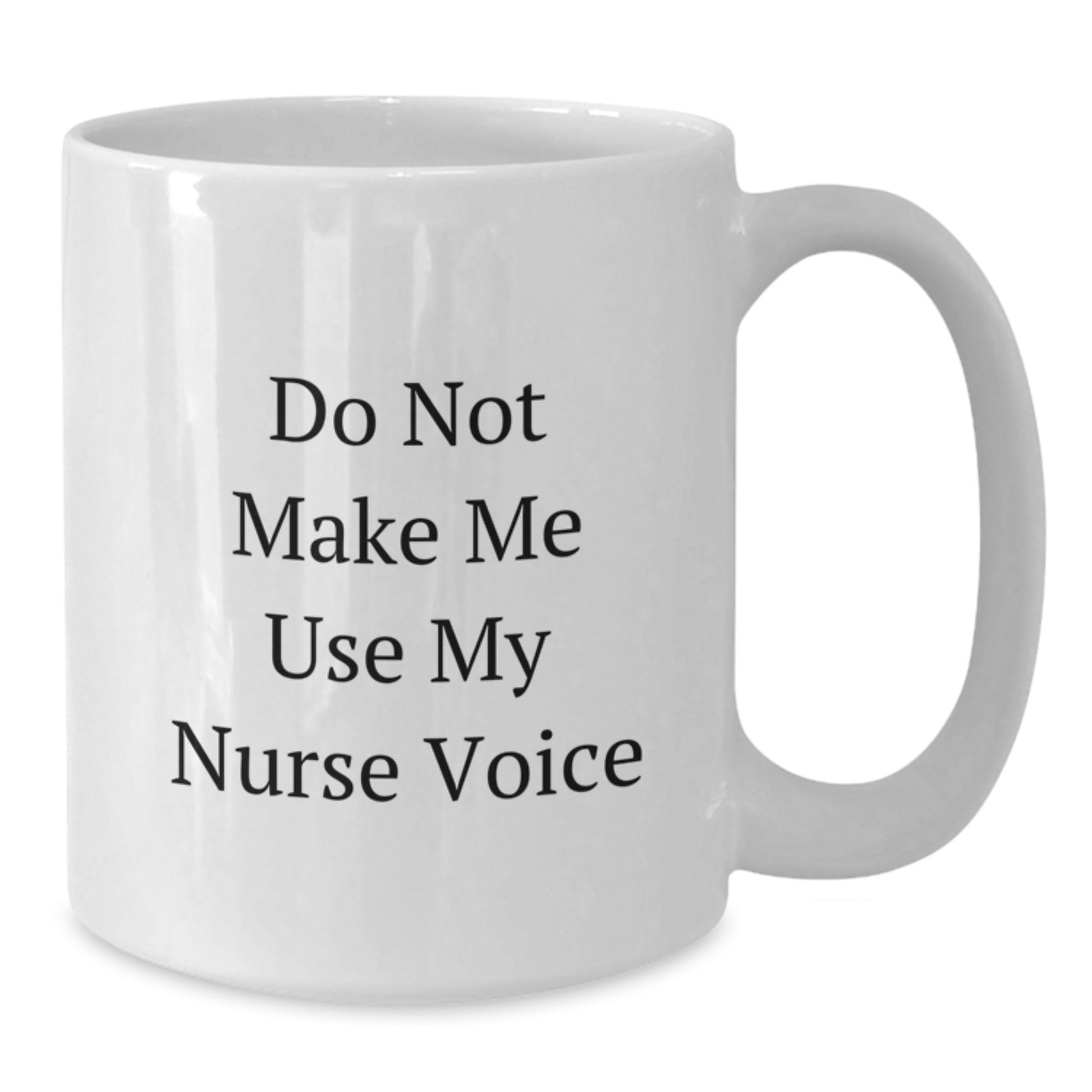 Funny Nurse Gifts from Friends and Family, White Coffee Mug for Nurse, Don't Make Me Use My Nurse Voice - Additional