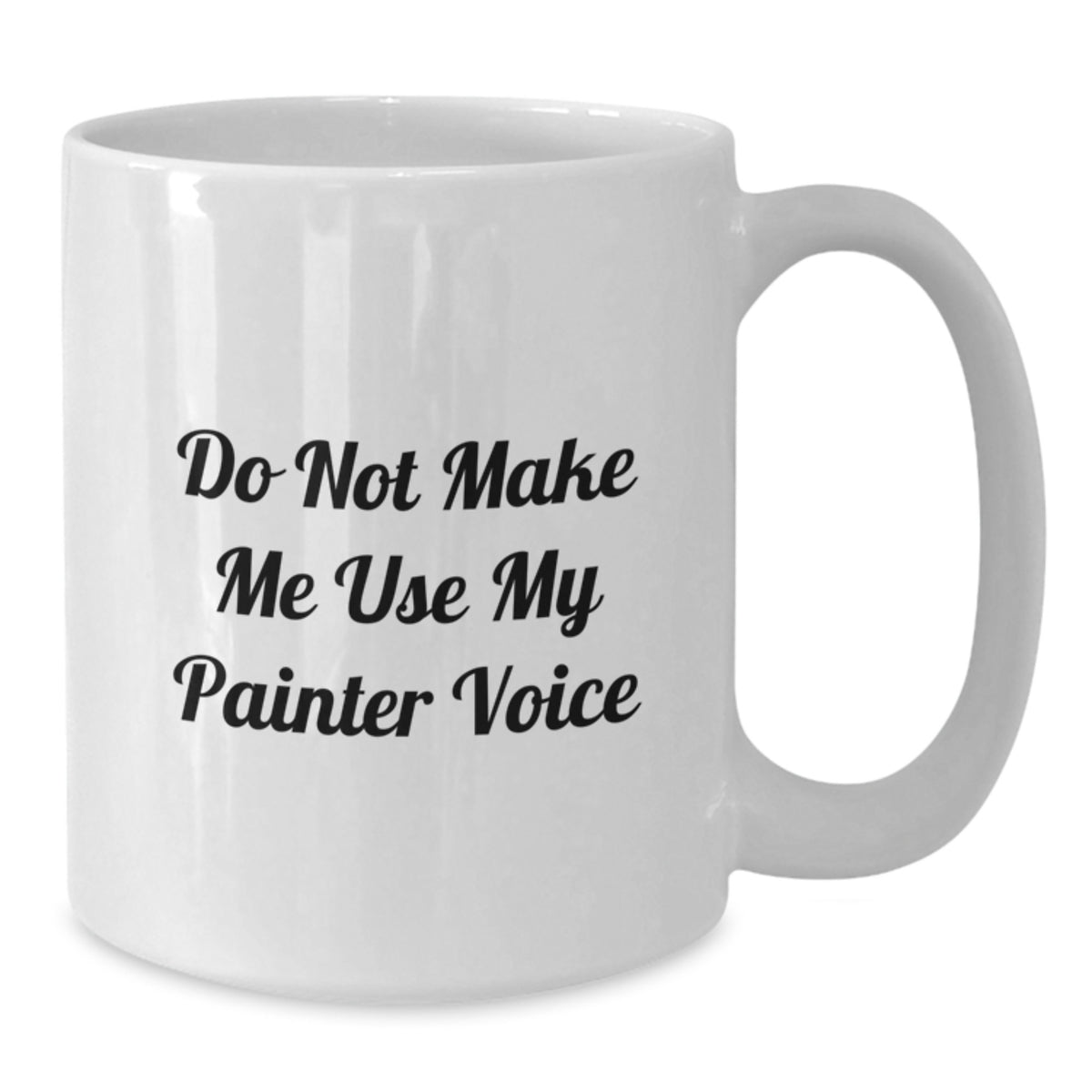 Painter Gift for Him - Do Not Make Me Use My Painter Voice Keepsake Mug - Additional