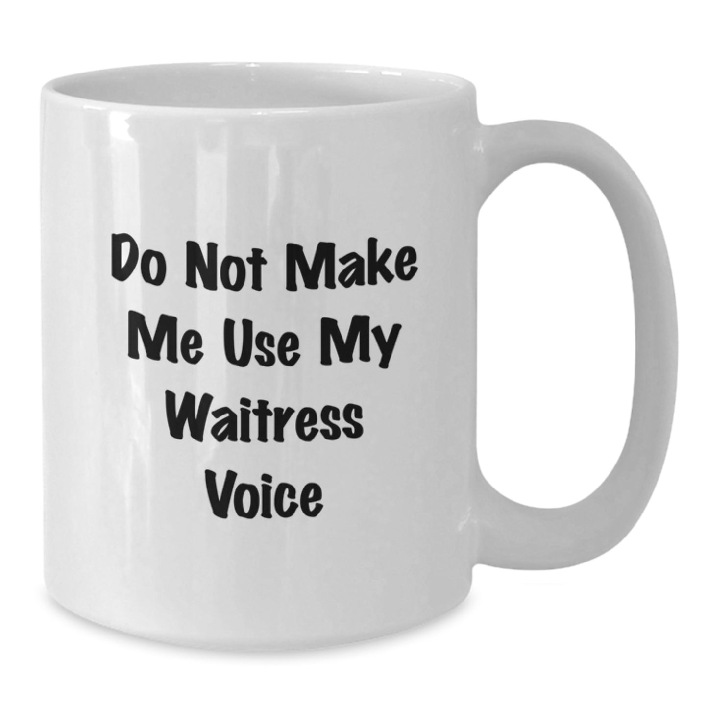 Funny Waitress Gifts from Friends - White Coffee Mug - Do Not Make Me Use My Waitress Voice - Additional