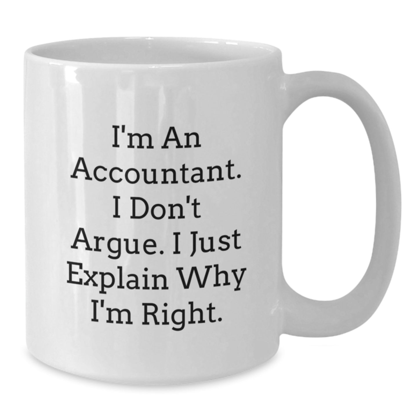 Funny Accountant White Coffee Mug Gifts from Men to Accountant Women on Mother's Day - I'm An Accountant I Don't Argue I Just Explain Why I'm Right - Additional