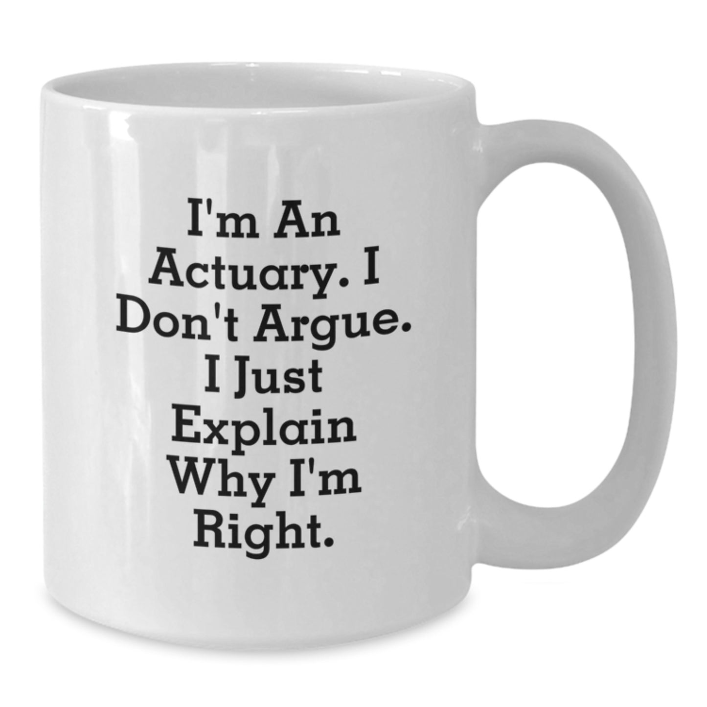 Funny Actuary Gifts from Men, Unique Christmas Unique Gifts for Actuary, White Coffee Mug, I'm An Actuary. I Don't Argue. I Just Explain Why I'm Right. - Additional