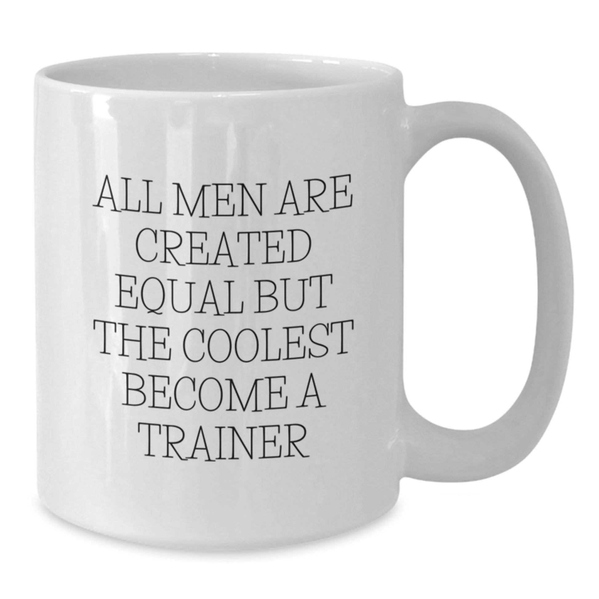 Funny Trainer Gifts from Men for Father's Day Unique White Coffee Mug - All Men Are Created Equal But The Coolest Become A 'Trainer' - Additional