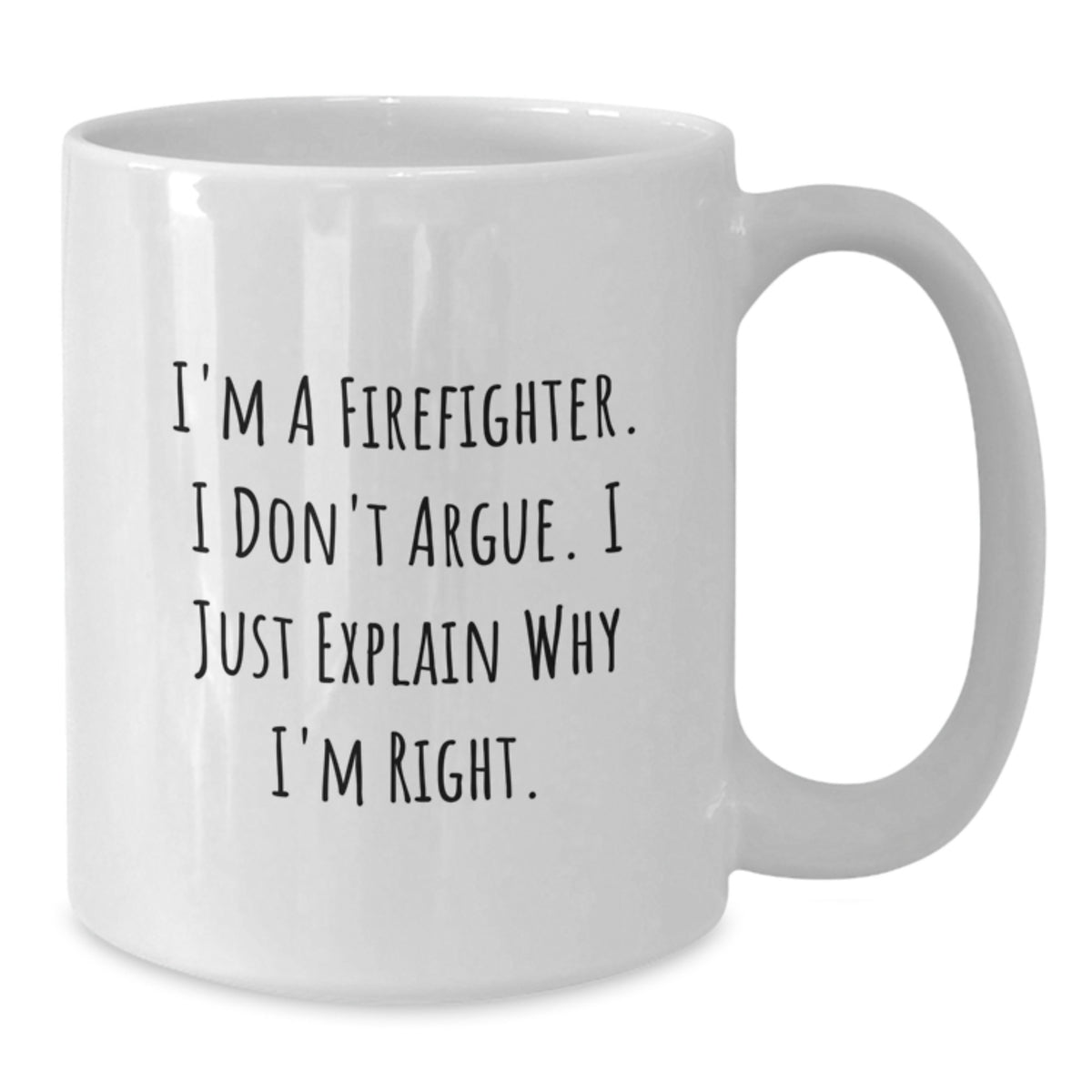 Firefighter Gift for Him - I'm Right Quote White Coffee Mug Keepsake - Additional
