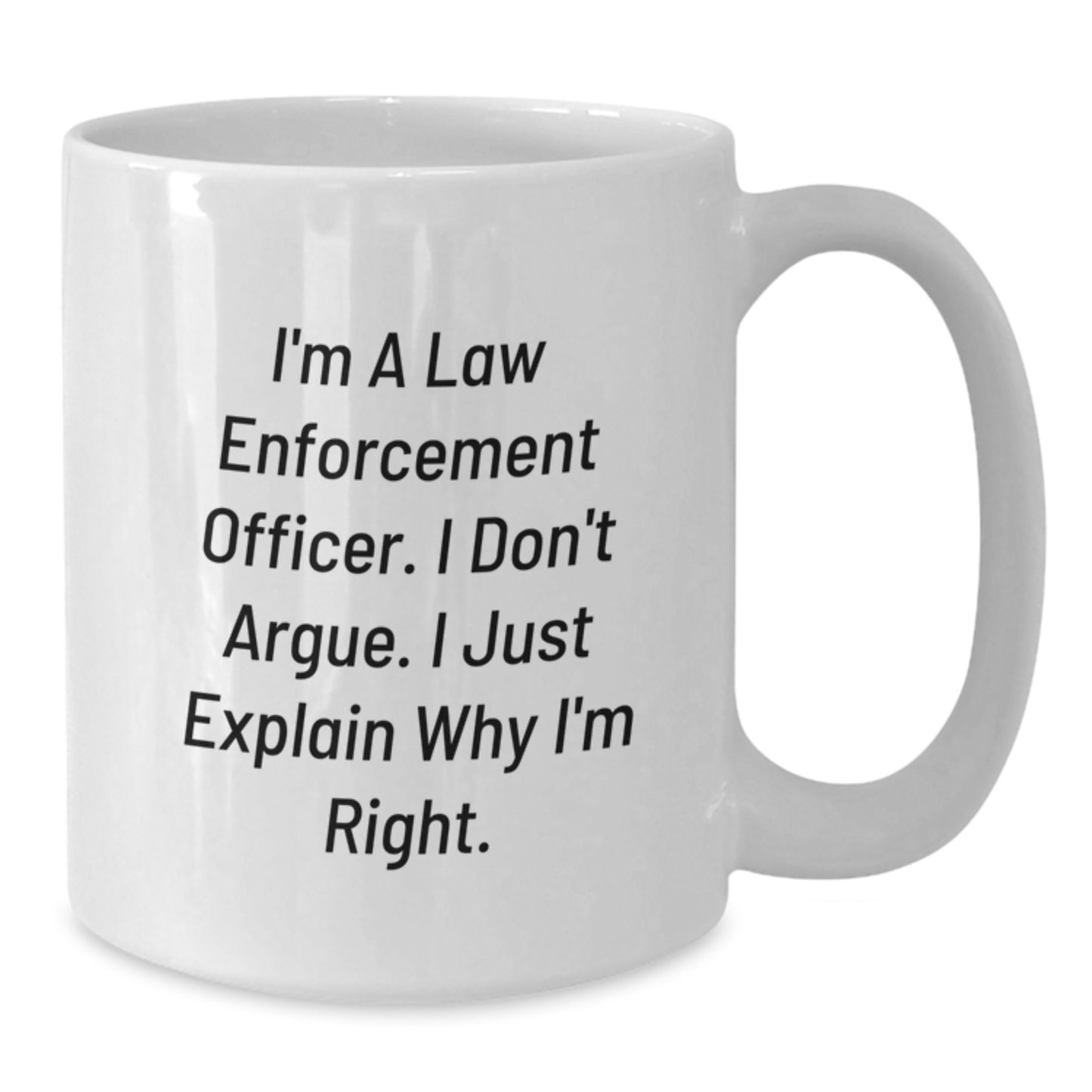 Funny Law Enforcement Officer Gifts from Family, White Coffee Mug for Men, I'm A Law Enforcement Officer. I Don't Argue. I Just Explain Why I'm Right. Christmas Unique - Additional