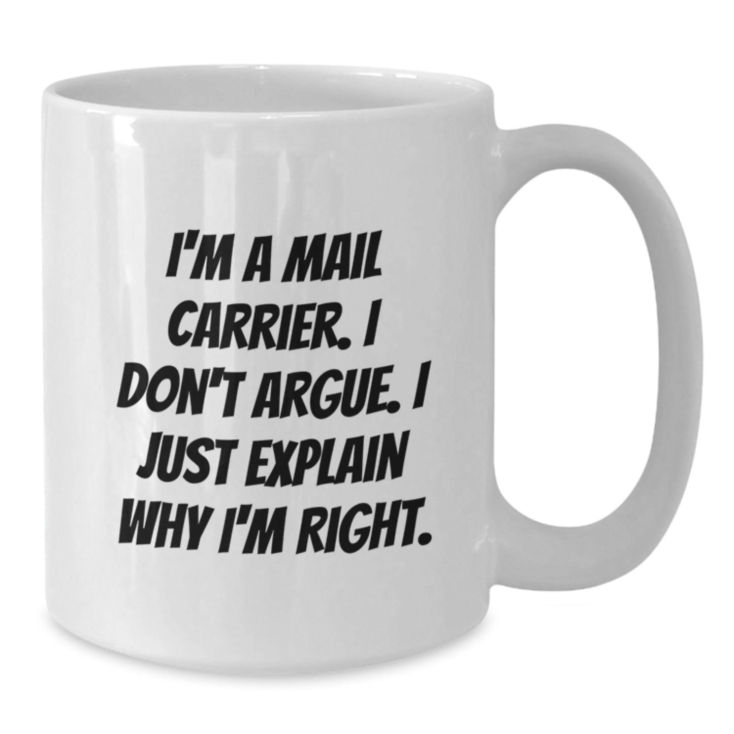 Funny Mail Carrier Gifts from Friends for Men Graduation Unique White Ceramic Coffee Mugs - I Don't Argue, I Just Explain Why I'm Right. - Additional