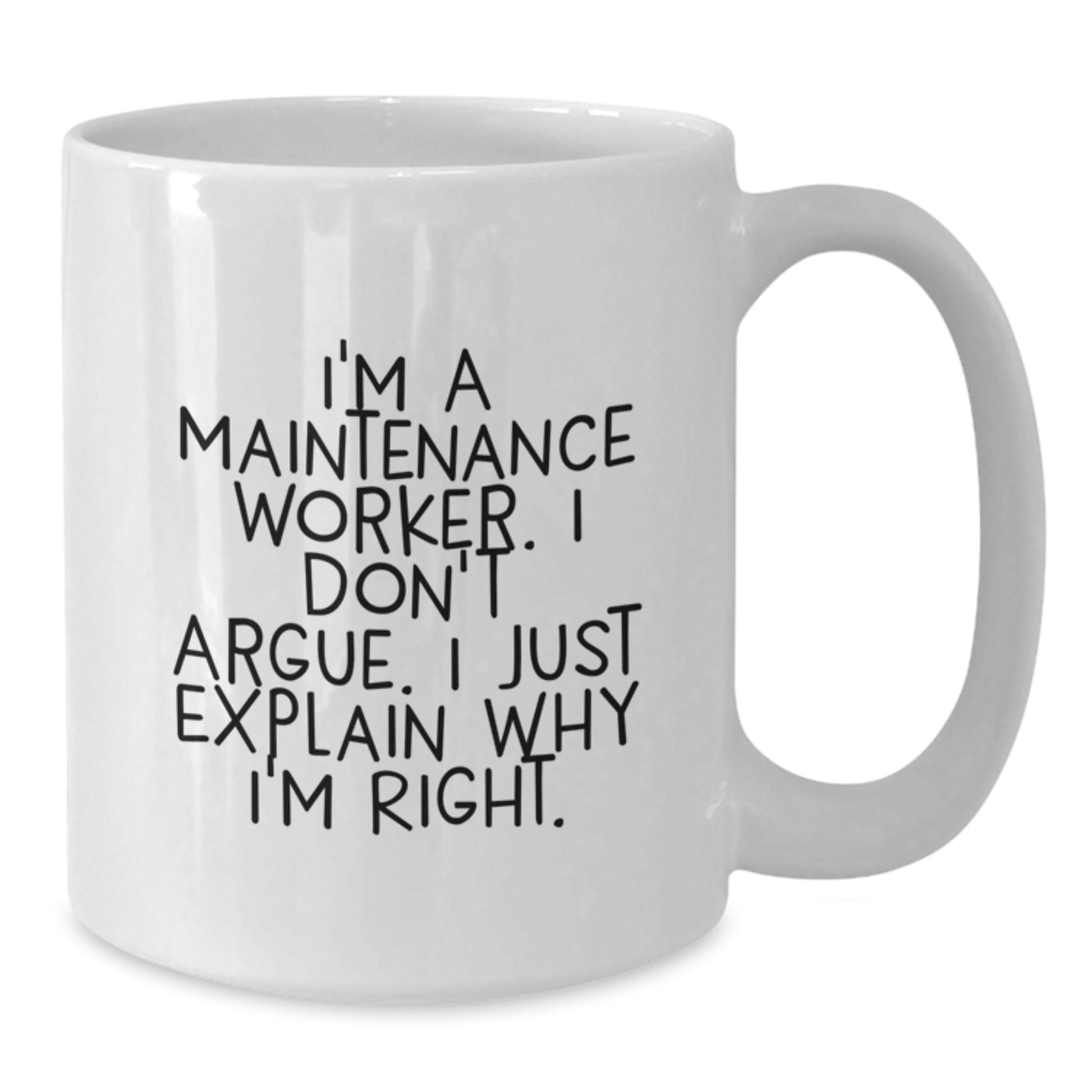 Funny Maintenance Worker Christmas Unique Gifts from Friends for Men, White Coffee Mug, I'm A Maintenance Worker. I Don't Argue. I Just Explain Why I'm Right. - Additional
