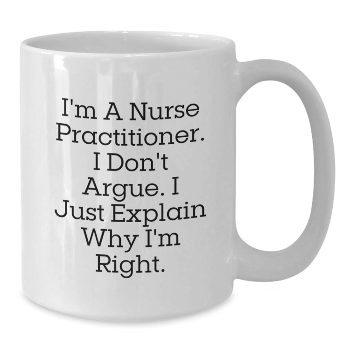 Nurse Practitioner White Coffee Mugs - Funny 'I Don't Argue' Quote Gifts from Friends to Female Nurse Practitioners for Christmas - Additional