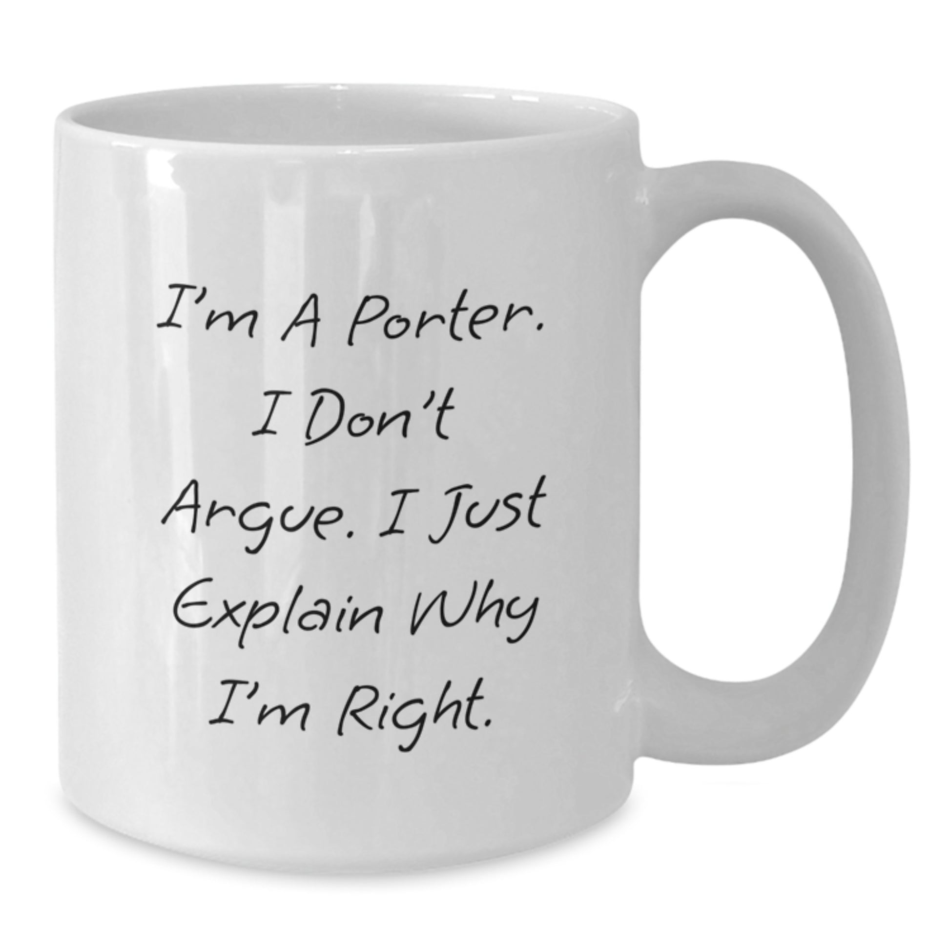 Funny Christmas Unique Gifts for Porter, White Coffee Mug, 'I'm A Porter. I Don't Argue. I Just Explain Why I'm Right.' Quote, Gifts from Men to Porter, Unique White Coffee Mugs for Porter - Additional
