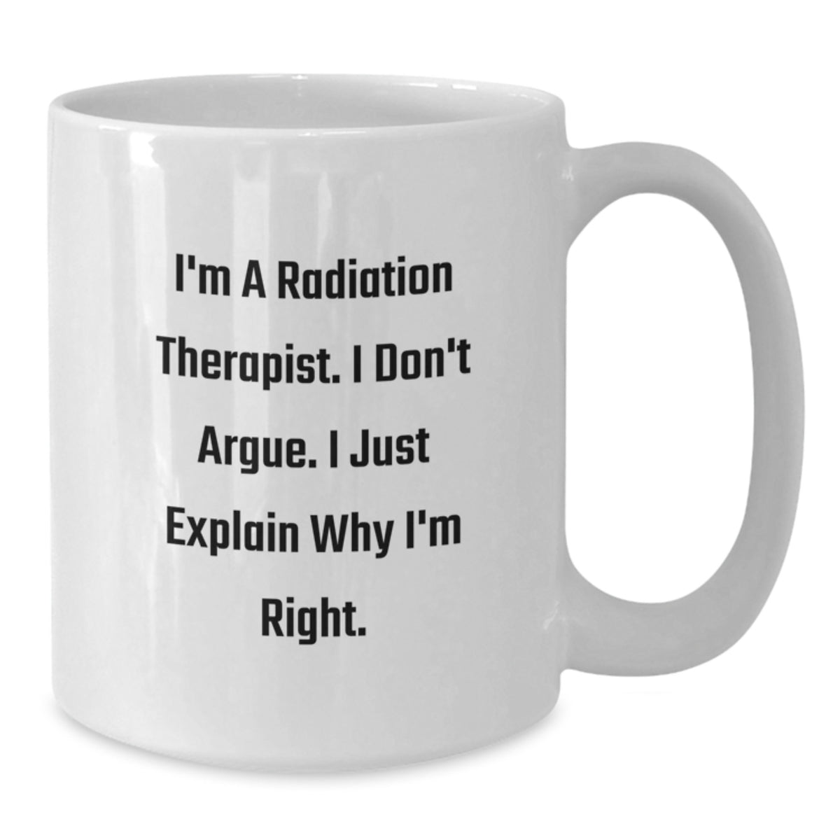 Radiation Therapist Gift for Him - I Don't Argue Keepsake White Coffee - Additional