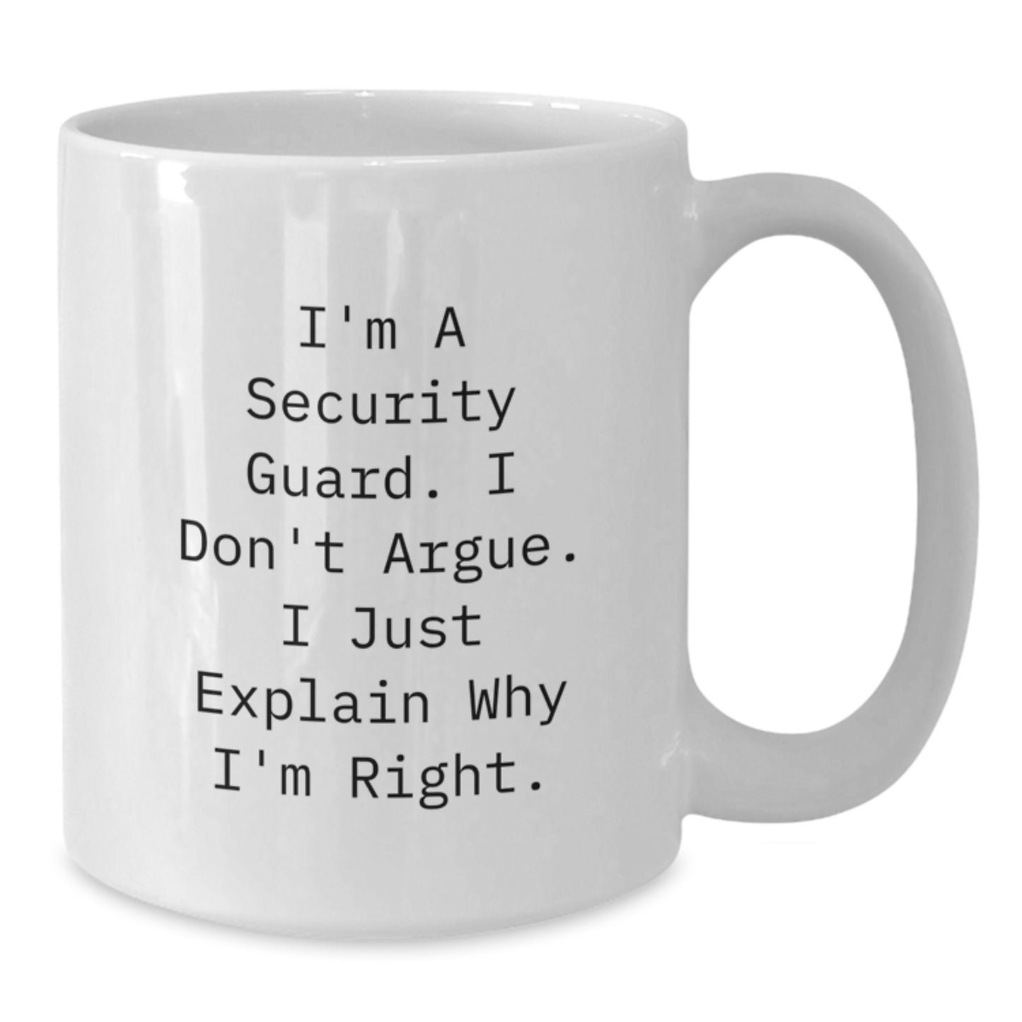 Funny Security Guard Gifts for Men - White Coffee Mug - I'm Right, Don't Argue - Security Guard Humor Christmas Unique Gifts from Friends - Additional