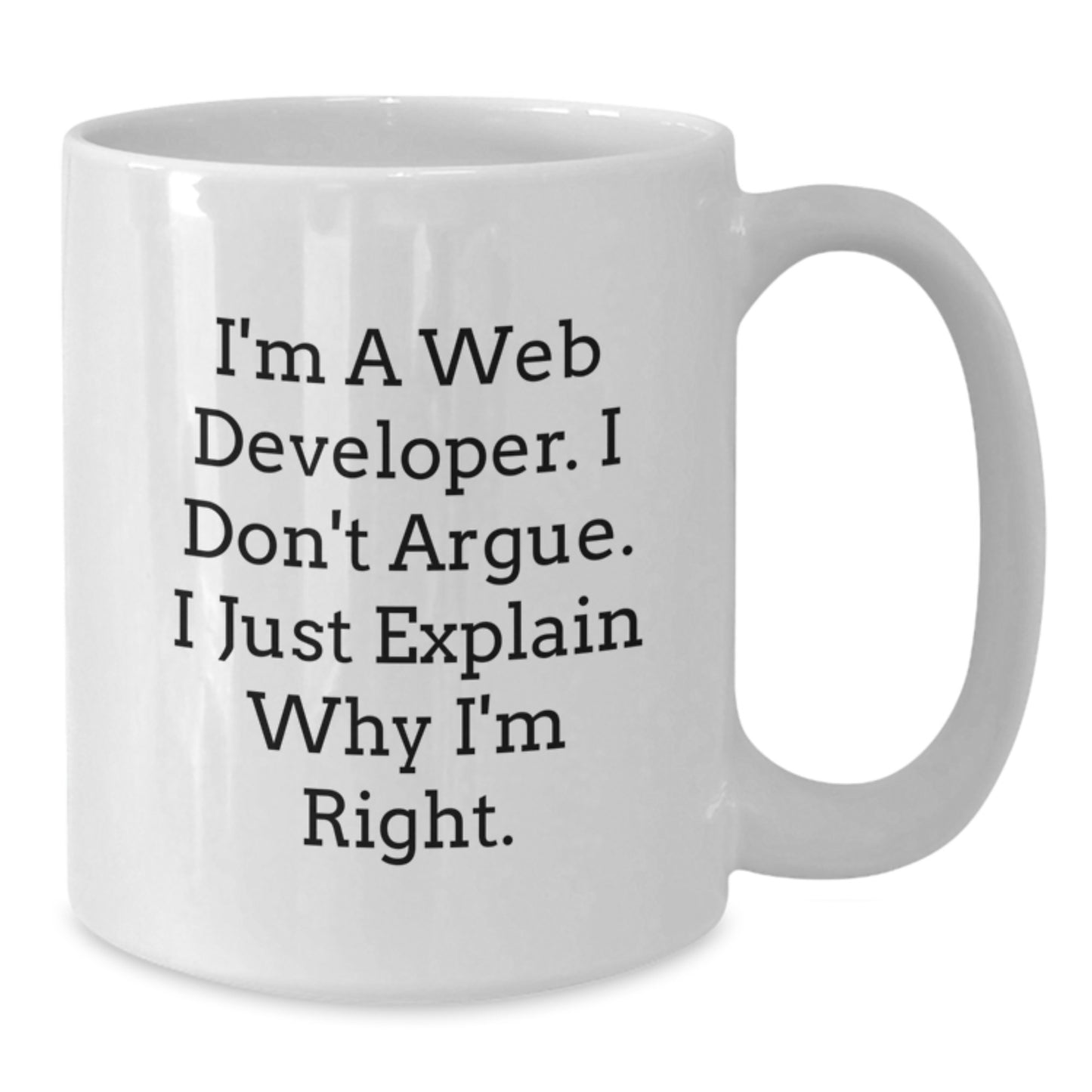 Funny Web Developer Gifts from Friends, White Coffee Mug for Graduation Unique Gifts, I'm A Web Developer. I Don't Argue. I Just Explain Why I'm Right. Gifts for Web Developer - Additional