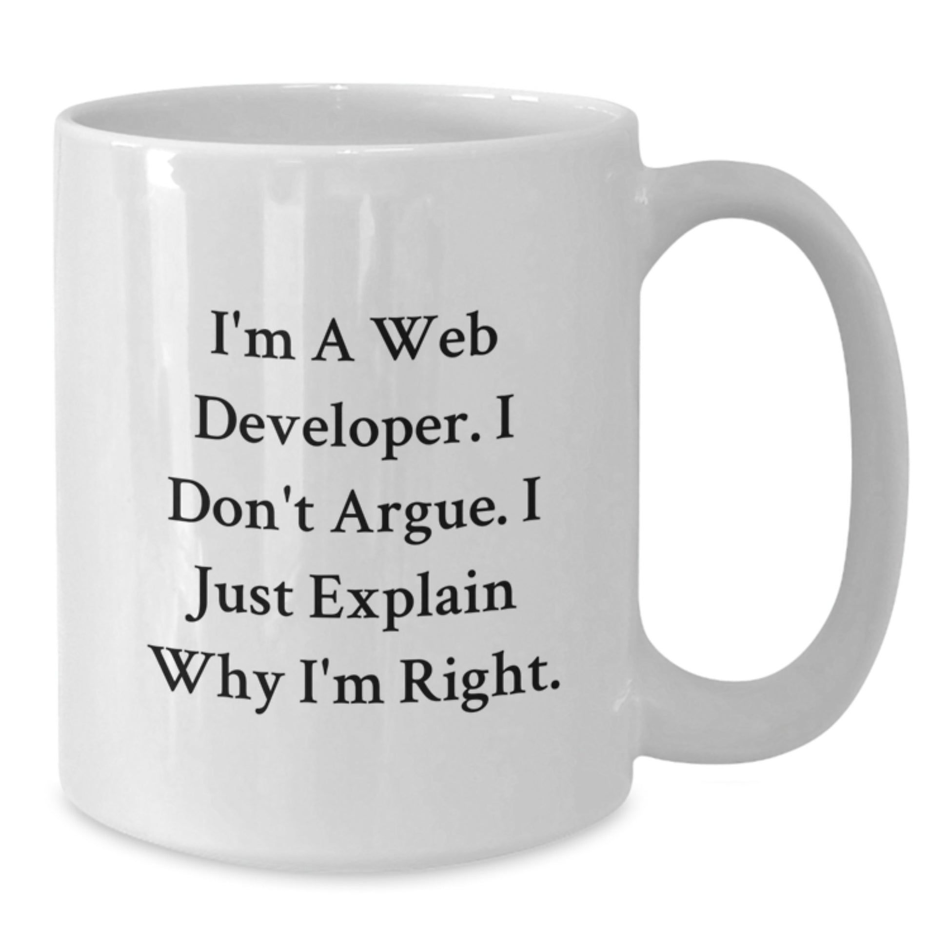 Funny Web Developer Gifts from Friends, White Coffee Mug, I'm A Web Developer I Don't Argue I Just Explain Why I'm Right Graduation Unique Gifts for Web Developer - Additional