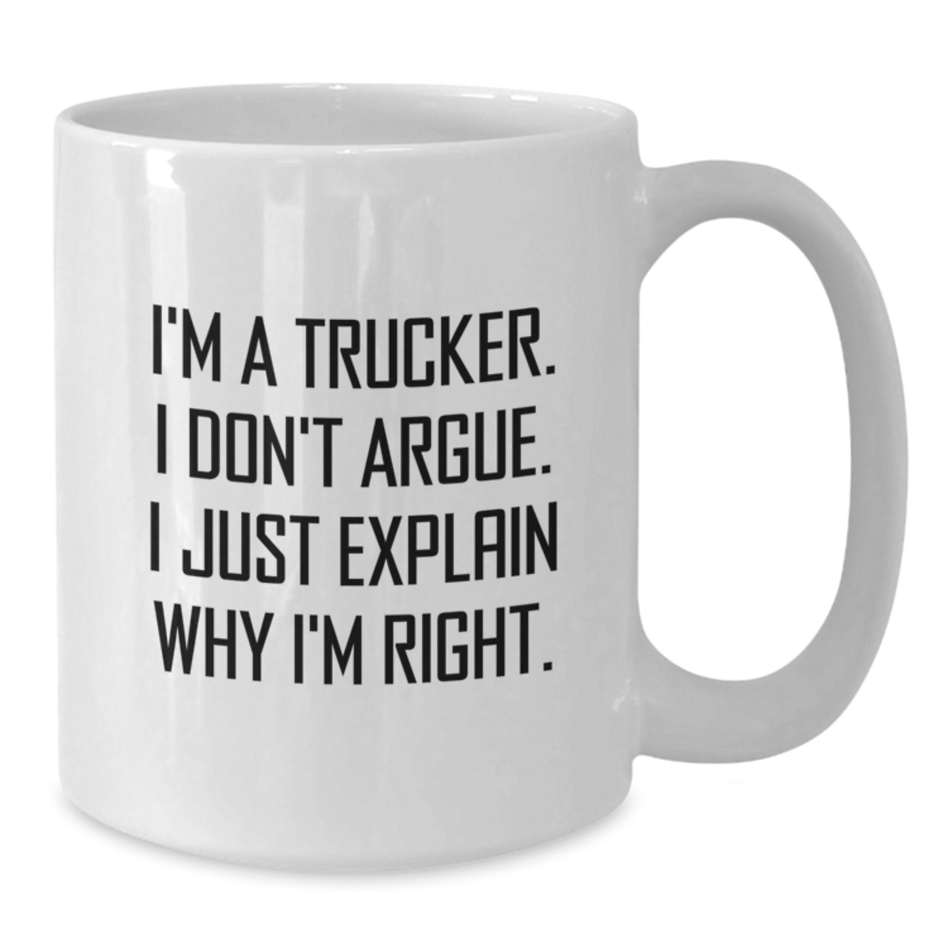 Funny Trucker Gifts from Friends for Trucker Graduation Unique White Coffee Mug I'm A Trucker I Don't Argue I Just Explain Why I'm Right. - Additional