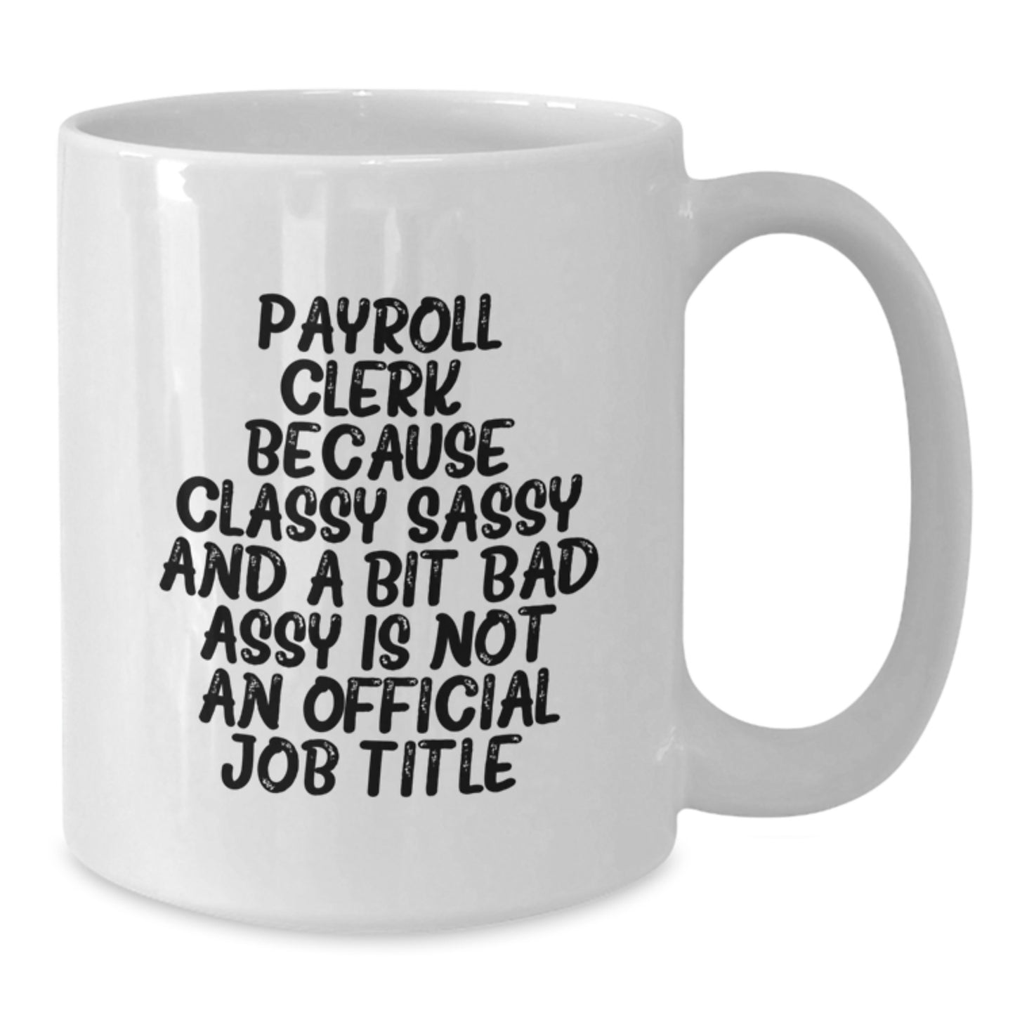 Funny Payroll Clerk Gifts from Friends, White Coffee Mug for Payroll Clerk Graduation Unique Gifts, 'Payroll Clerk. Because Classy Sassy And A Bit Fearlessy Is Not An Official Job Title.' - Additional
