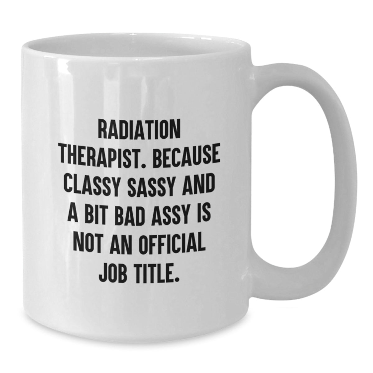 Radiation Therapist Gift For Him - Classy Sassy Quote White Coffee Mug - Additional
