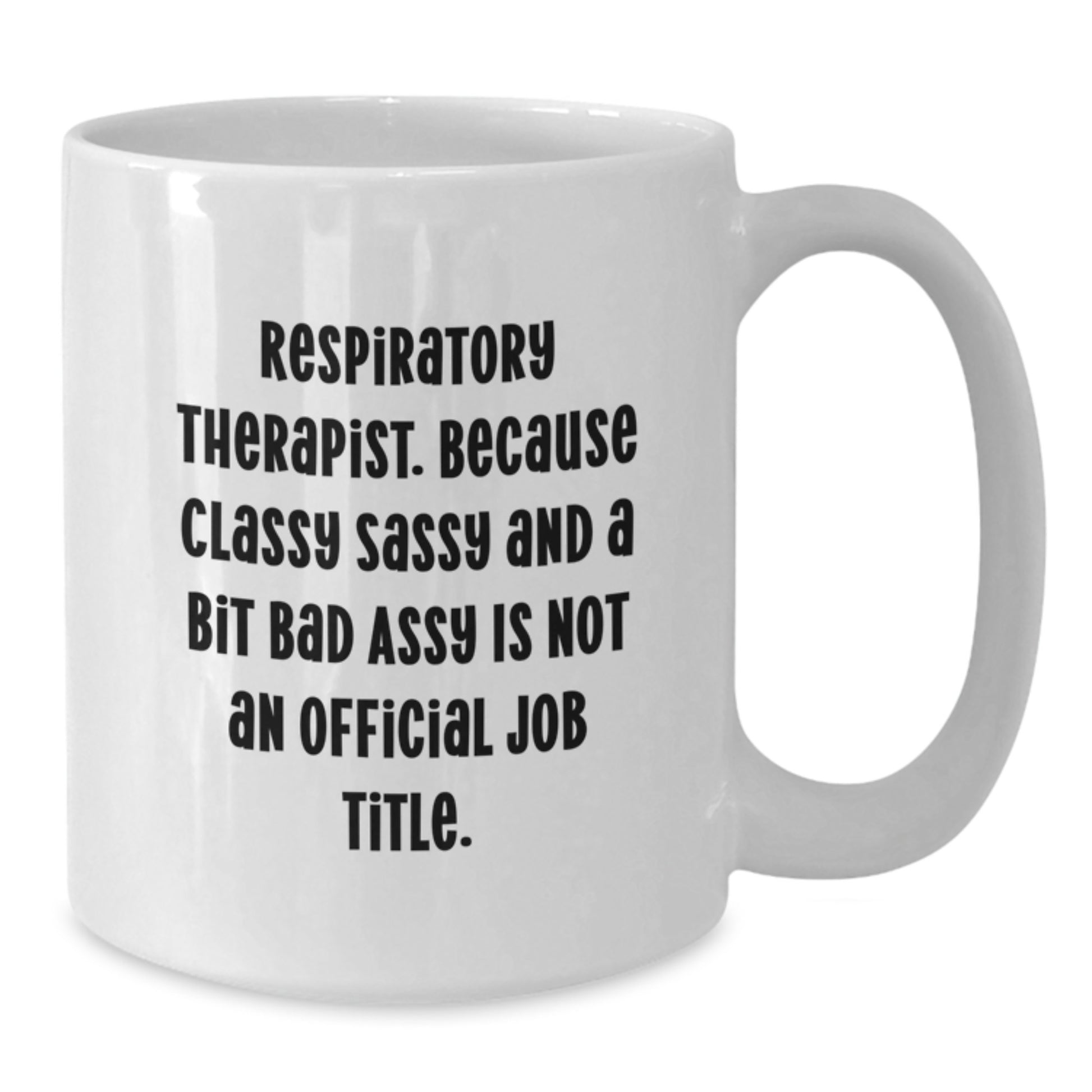 Funny Respiratory Therapist Gifts from Friends, White Coffee Mug for Graduation Unique Gifts, Quote: 'Respiratory Therapist. Because Classy Sassy And A Bit Fearlessy Is Not An Official Job Title.' - Additional