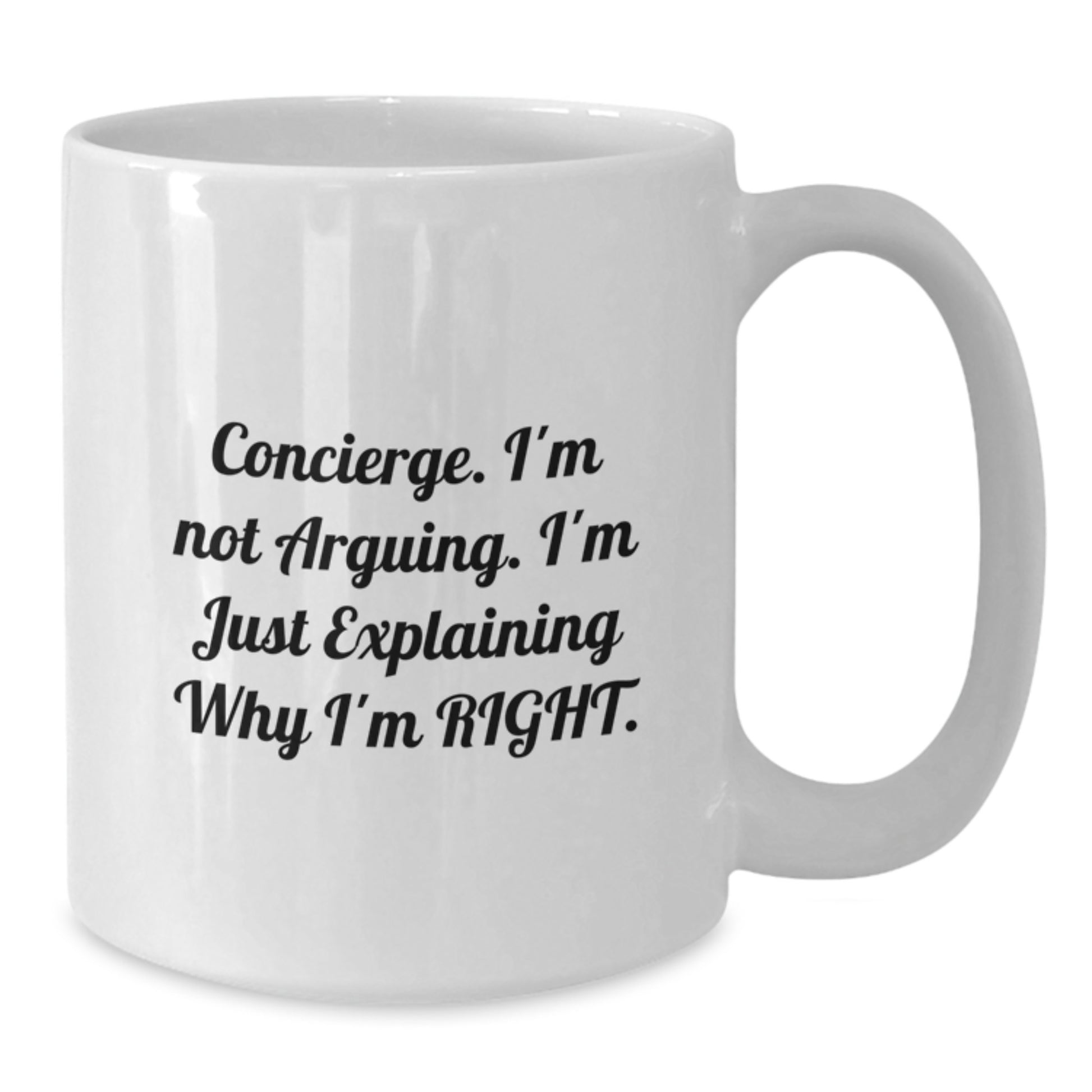 Funny Concierge Gifts from Family to Graduation Unique White Coffee Mug for Concierge Men, I'm Not Arguing, I'm Just Explaining Why I'm Right. - Additional
