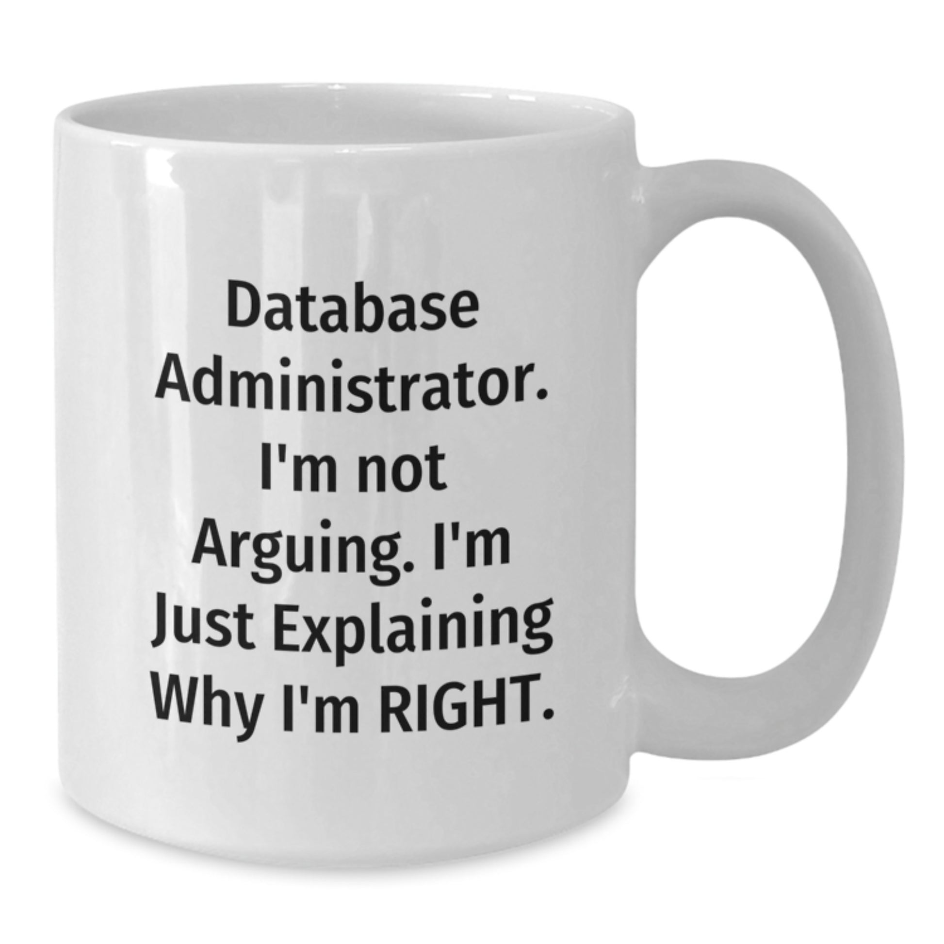 Database Administrator Gifts from Friends - Funny White Coffee Mug for Graduation, 'I'm Not Arguing. I'm Just Explaining Why I'm Right.' - Additional