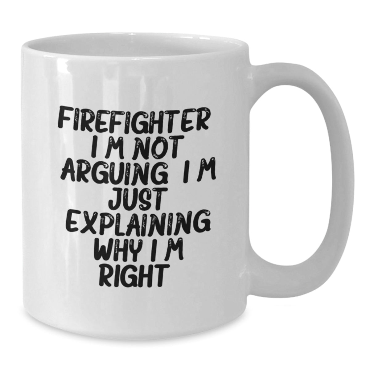 Witty Firefighter Gift for Friends - Novelty Coffee Mug, I'm Right - Additional