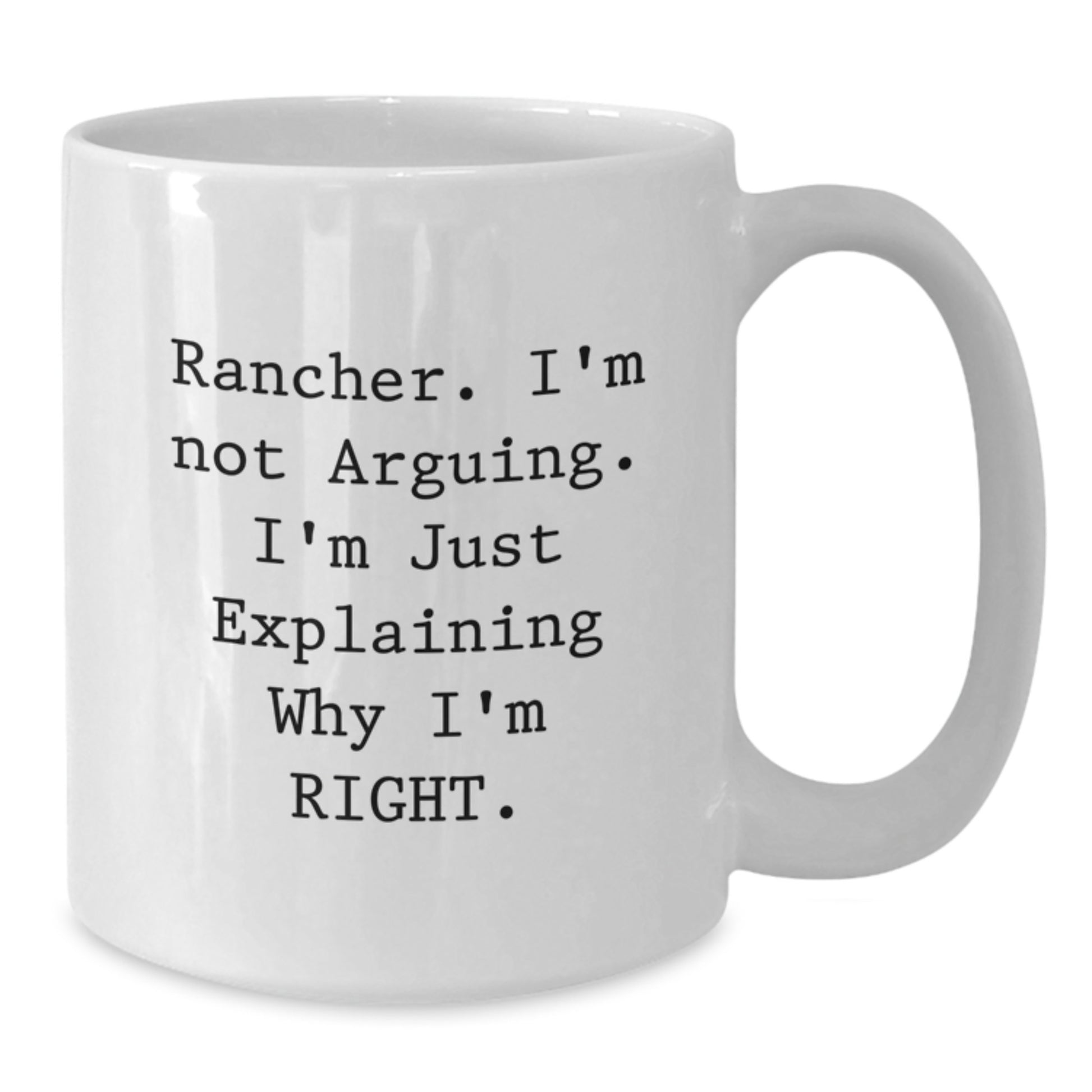 Funny Rancher Gifts, Unique Valentine's Unique Gifts from Friends, White Coffee Mug for Men, 'Rancher. I'm Not Arguing. I'm Just Explaining Why I'm Right.' - Additional