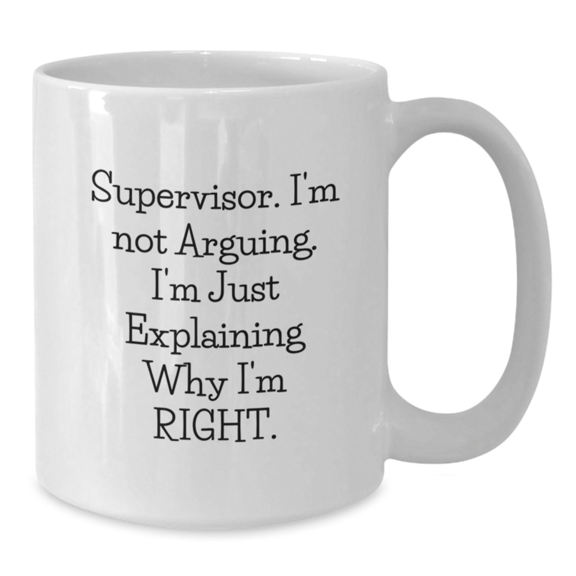 Funny Supervisor Quotes Gifts from Friends for Men Graduation Unique White Coffee Mugs - Supervisor I'm Not Arguing I'm Just Explaining Why I'm Right. - Additional