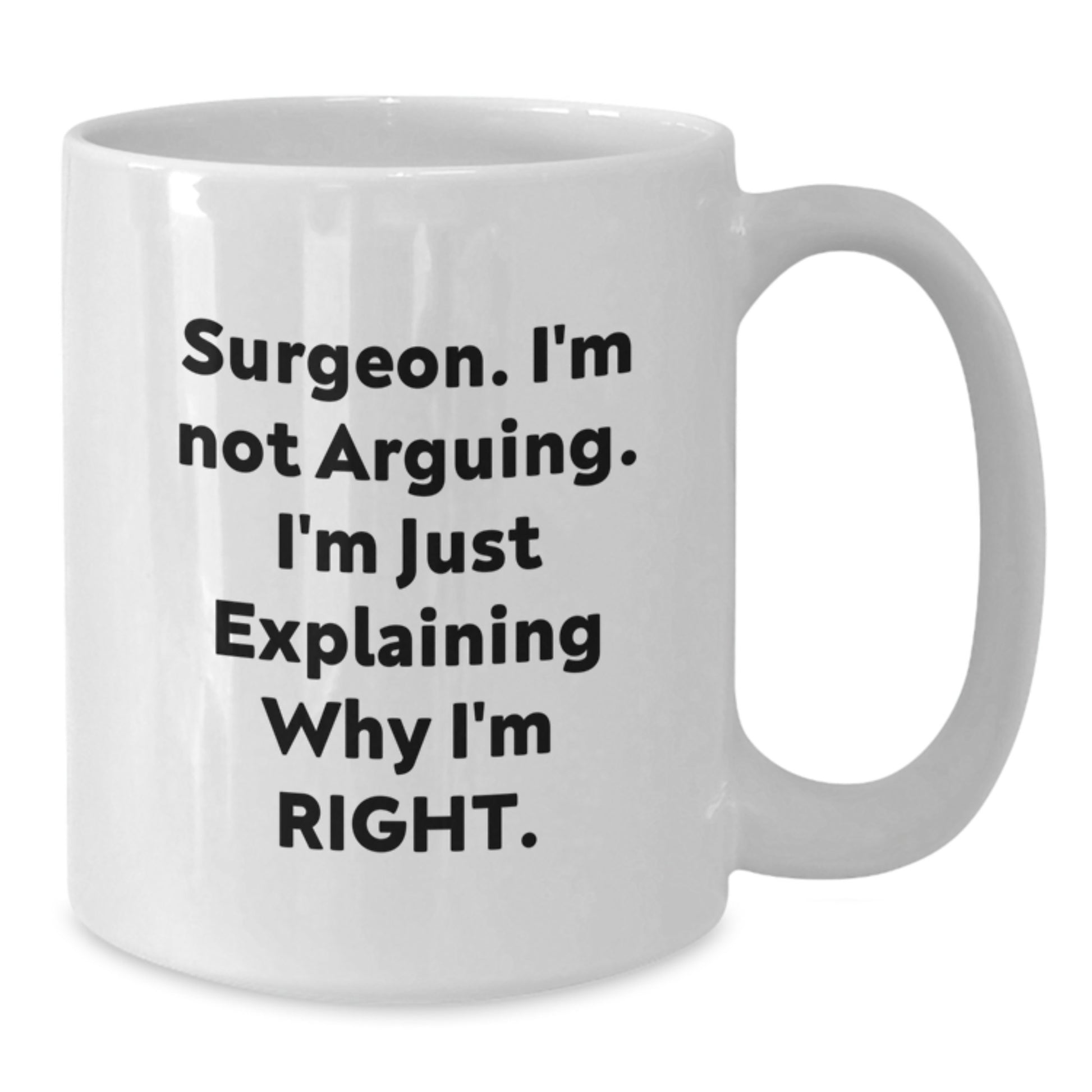 Funny Gifts from Friends for Surgeons, White Coffee Mugs with 'Surgeon I'm Not Arguing I'm Just Explaining Why I'm Right' Quote, Perfect for Graduation - Additional