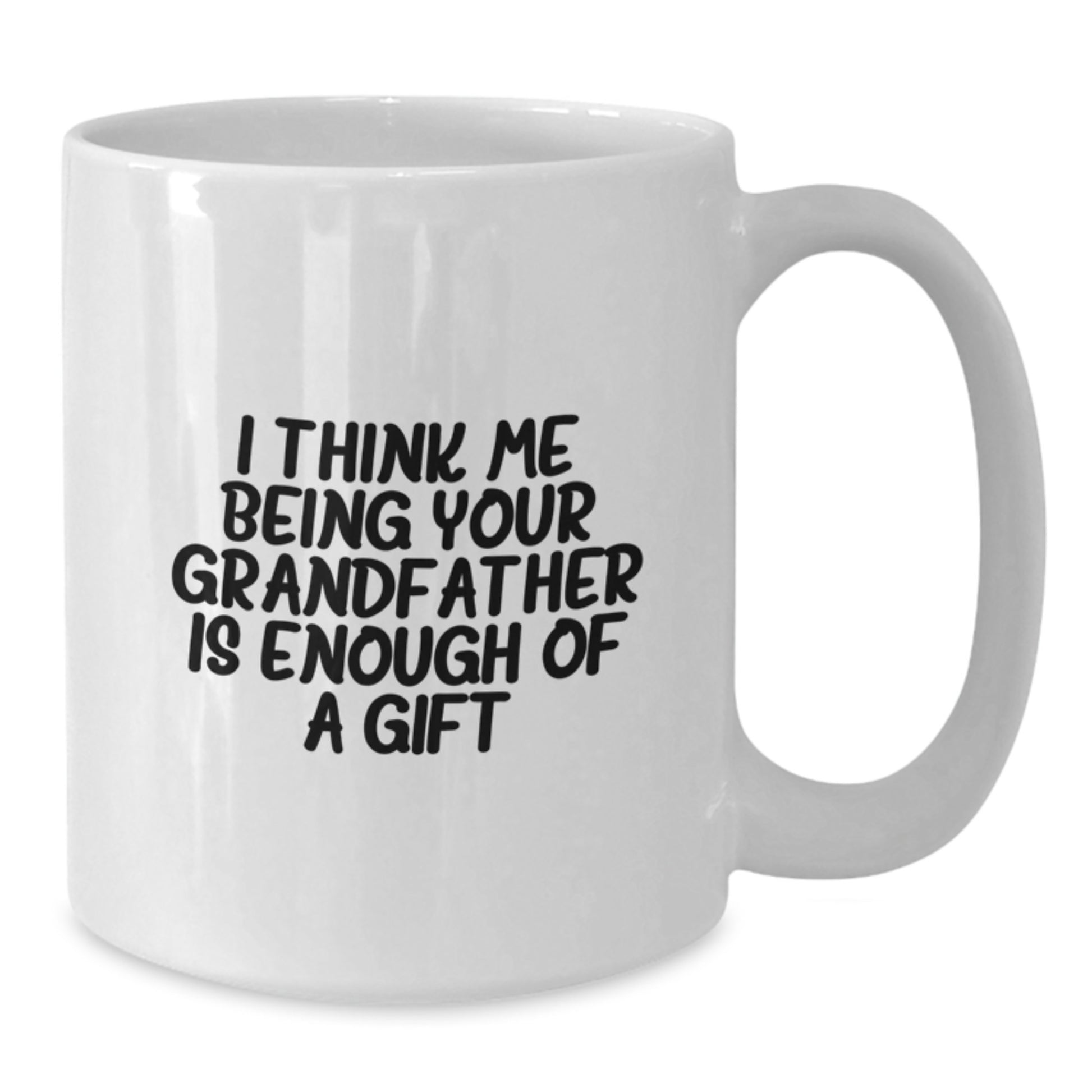 Funny Grandfather White Coffee Mugs, Gifts for Grandfather, Unique Gifts from Family on Father's Day, 'I Think Me Being Your Grandfather Is Enough Of A Gift' - Additional