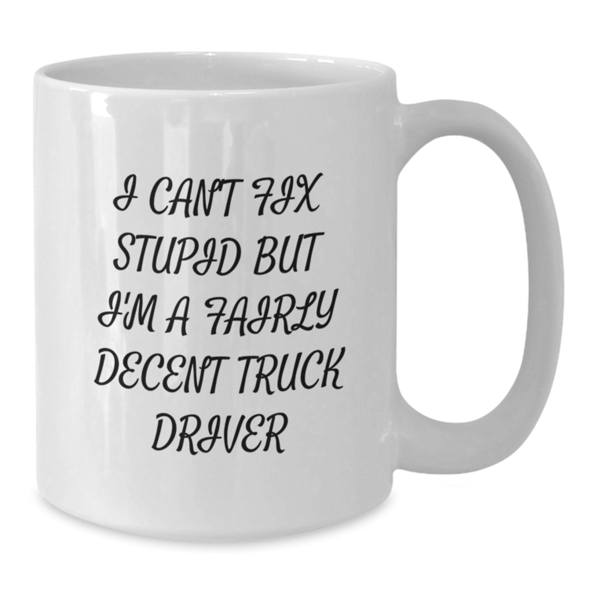 Funny Truck Driver Gifts from Family for Men Graduation Unique White Coffee Mug - I Can't Fix Stupid But I'm A Fairly Decent Truck Driver - Additional