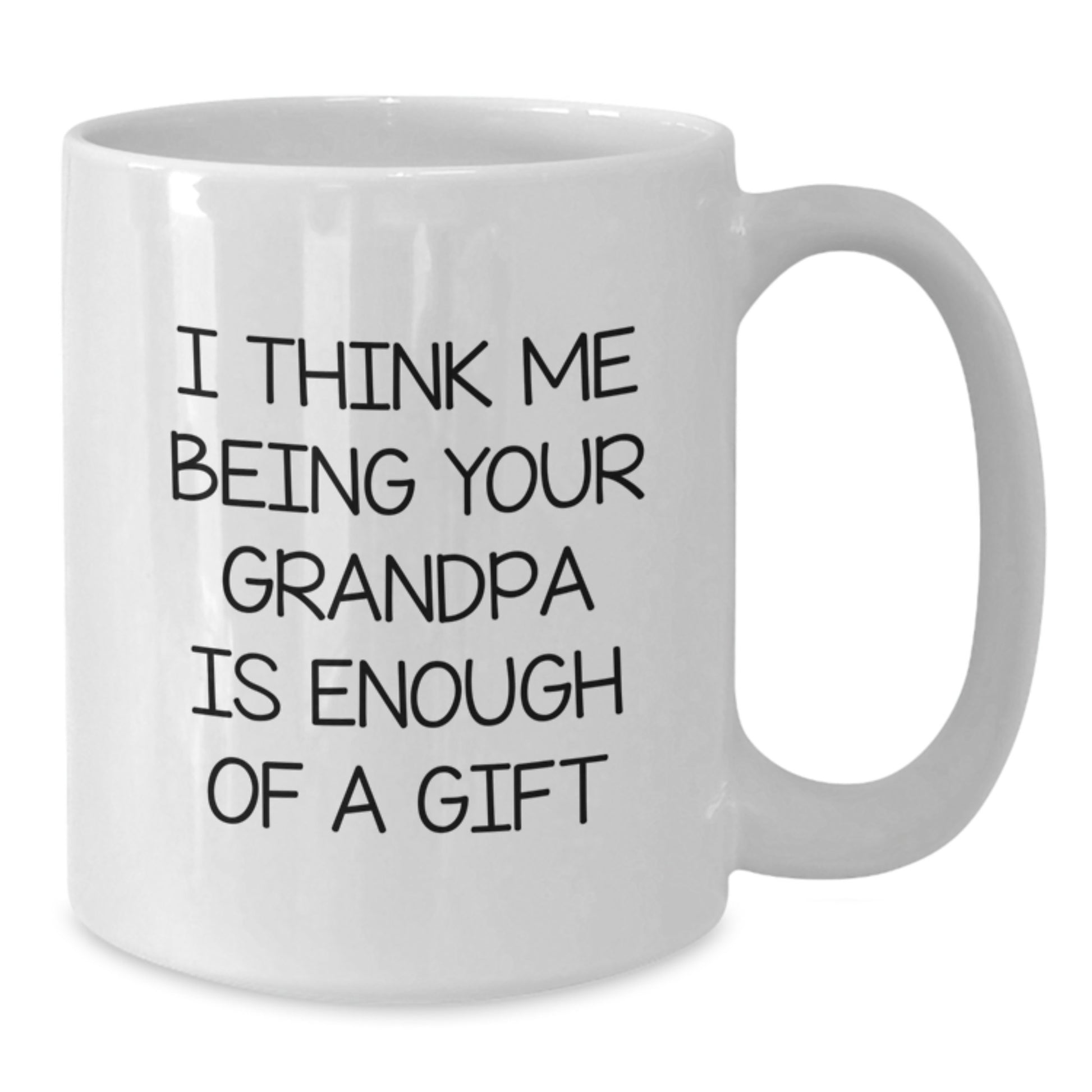 Funny Grandpa Gifts for Him, White Coffee Mug, I Think Me Being Your Grandpa Is Enough Of A Gift, Gifts from Men to Grandpa, Graduation Unique Gifts - Additional