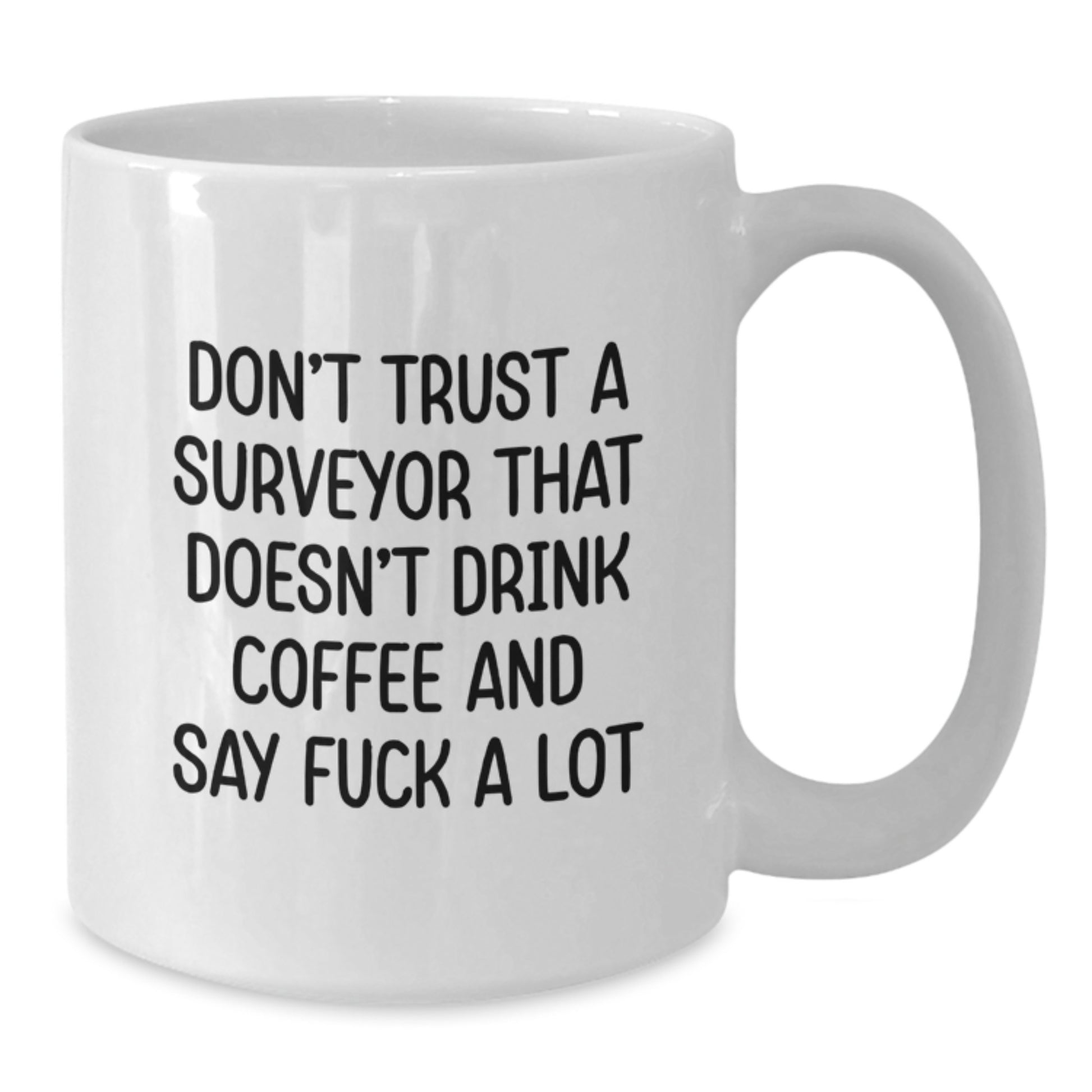 Funny Surveyor Gifts, White Coffee Mug for Surveyor Graduation Unique Gifts, Gifts from Friends, 'Don't Trust A Surveyor That Doesn't Drink Coffee And Say F--k A Lot' - Additional
